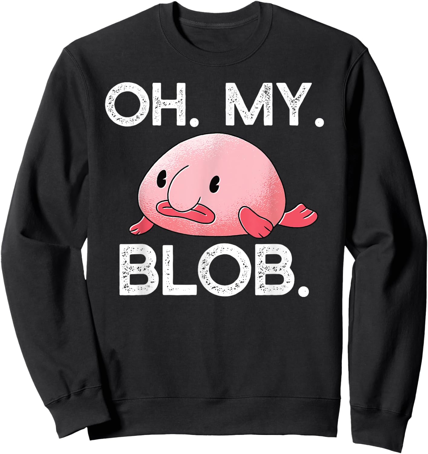 OH. MY. BLOB. Funny Blobfish Blob fish Hilarious OMG Meme Sweatshirt - Sweatshirt | Black