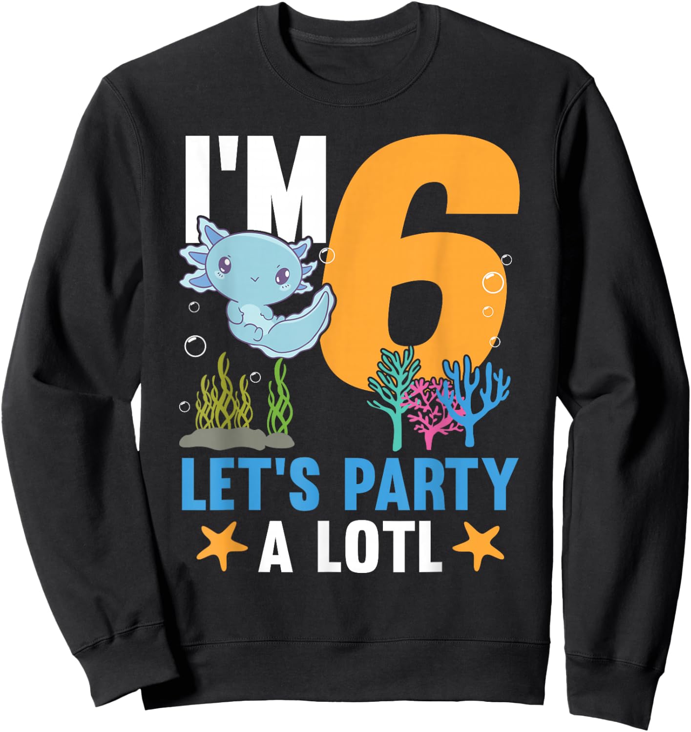 I'm 6 bday Axolotl party cute 6th Birthday Kids Axolotl Sweatshirt - Sweatshirt | Black