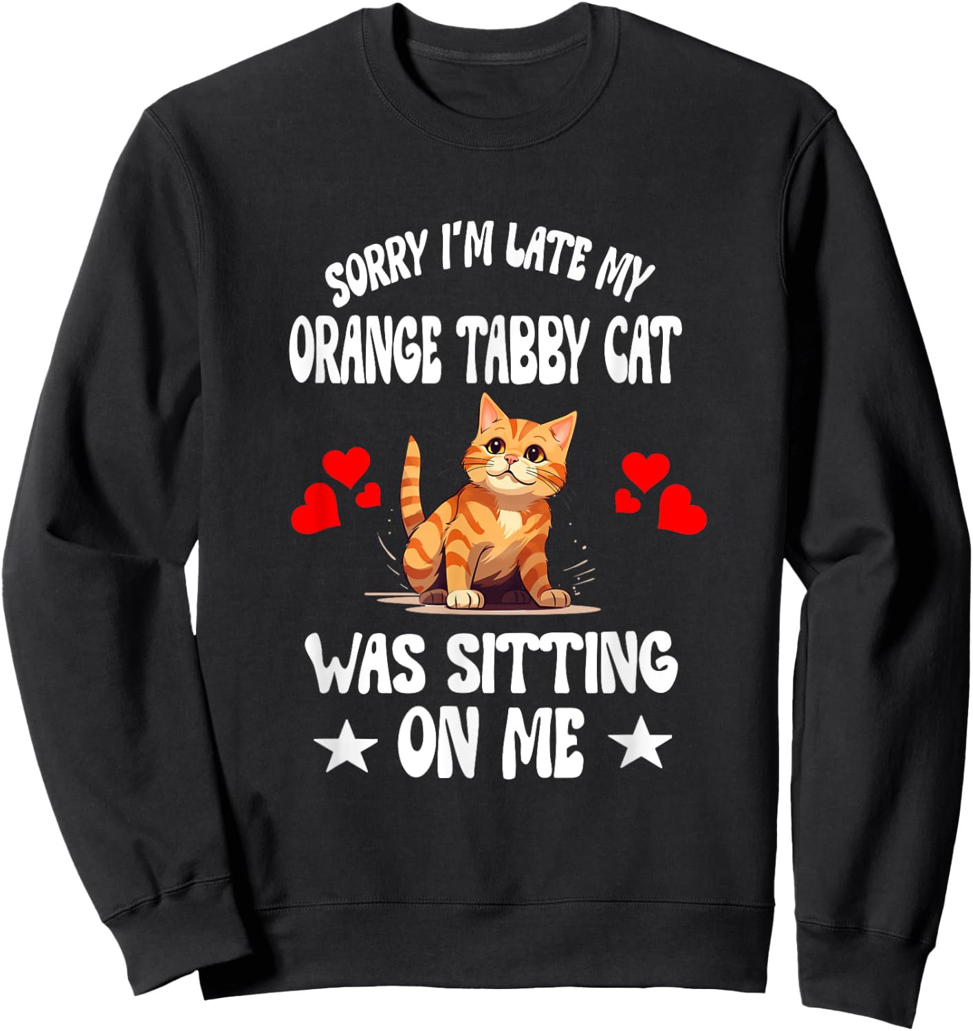 Sorry I'm Late My Orange Tabby Cat Was Sitting On Me Sweatshirt - Sweatshirt | Black