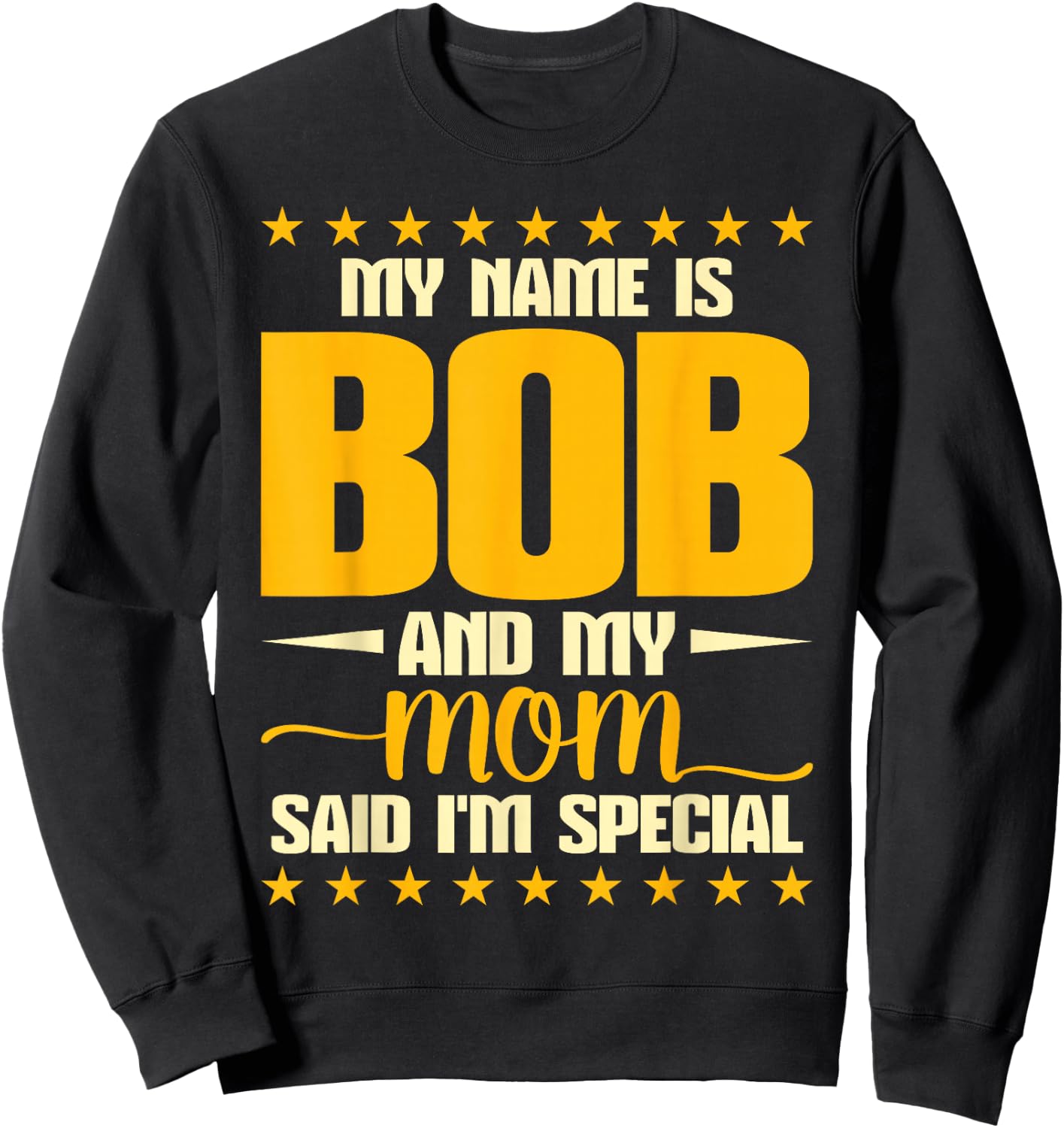 Bob Joke Birthday My Name Is Bob And My Mom Said I'm Special Sweatshirt - Sweatshirt | Black