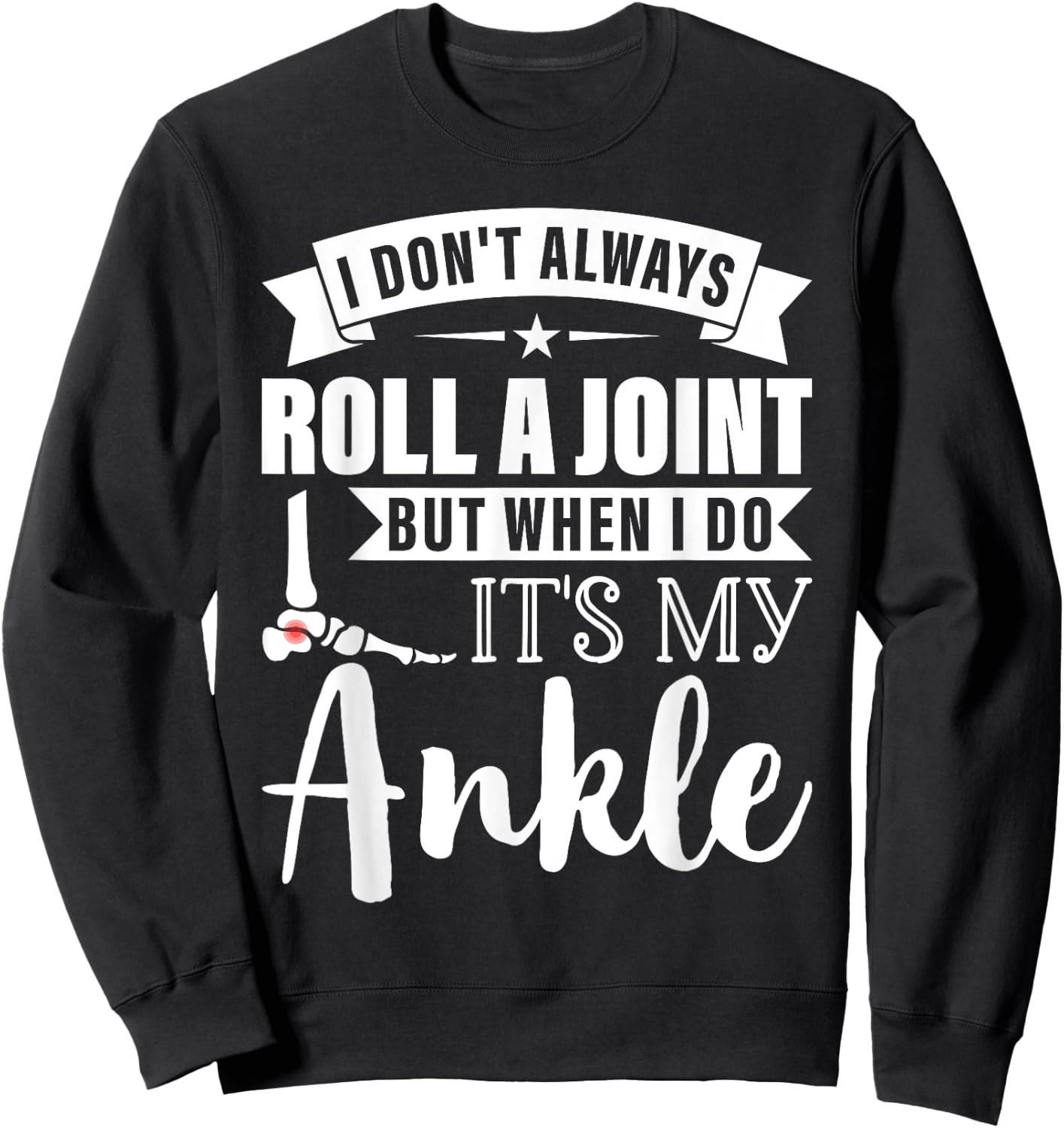 I Dont Always Roll a Joint But When I Do My Ankle Recovery Sweatshirt - Sweatshirt | Black