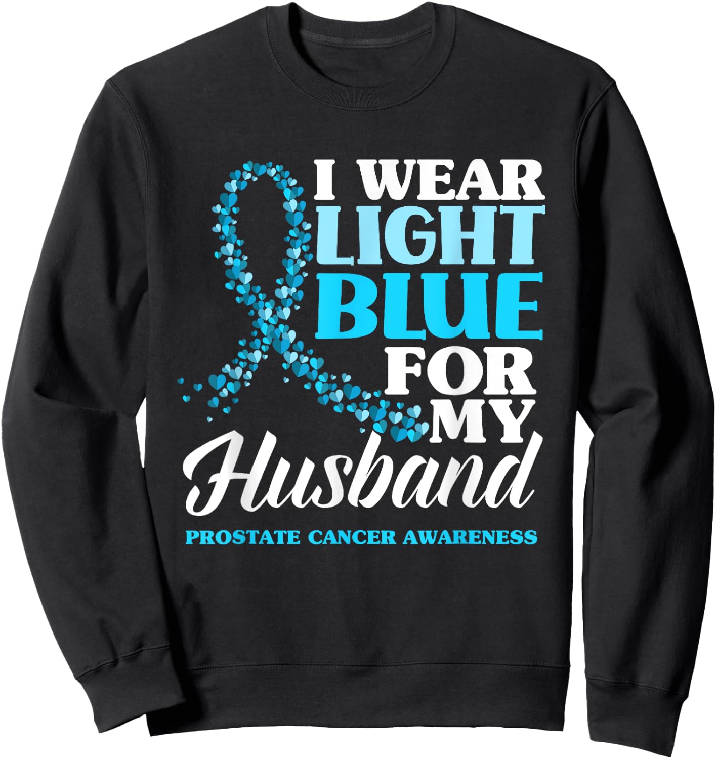 I Wear Light Blue For My Husband Prostate Cancer Awareness Sweatshirt - Sweatshirt | Black