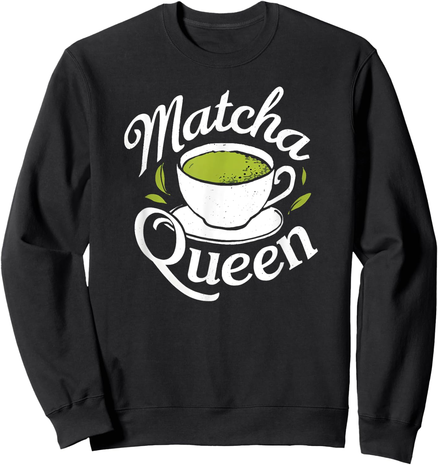 Matcha Queen Matcha Mom Mama Tea Drinker Latte Funny , Black, S Sweatshirt - Sweatshirt | Black