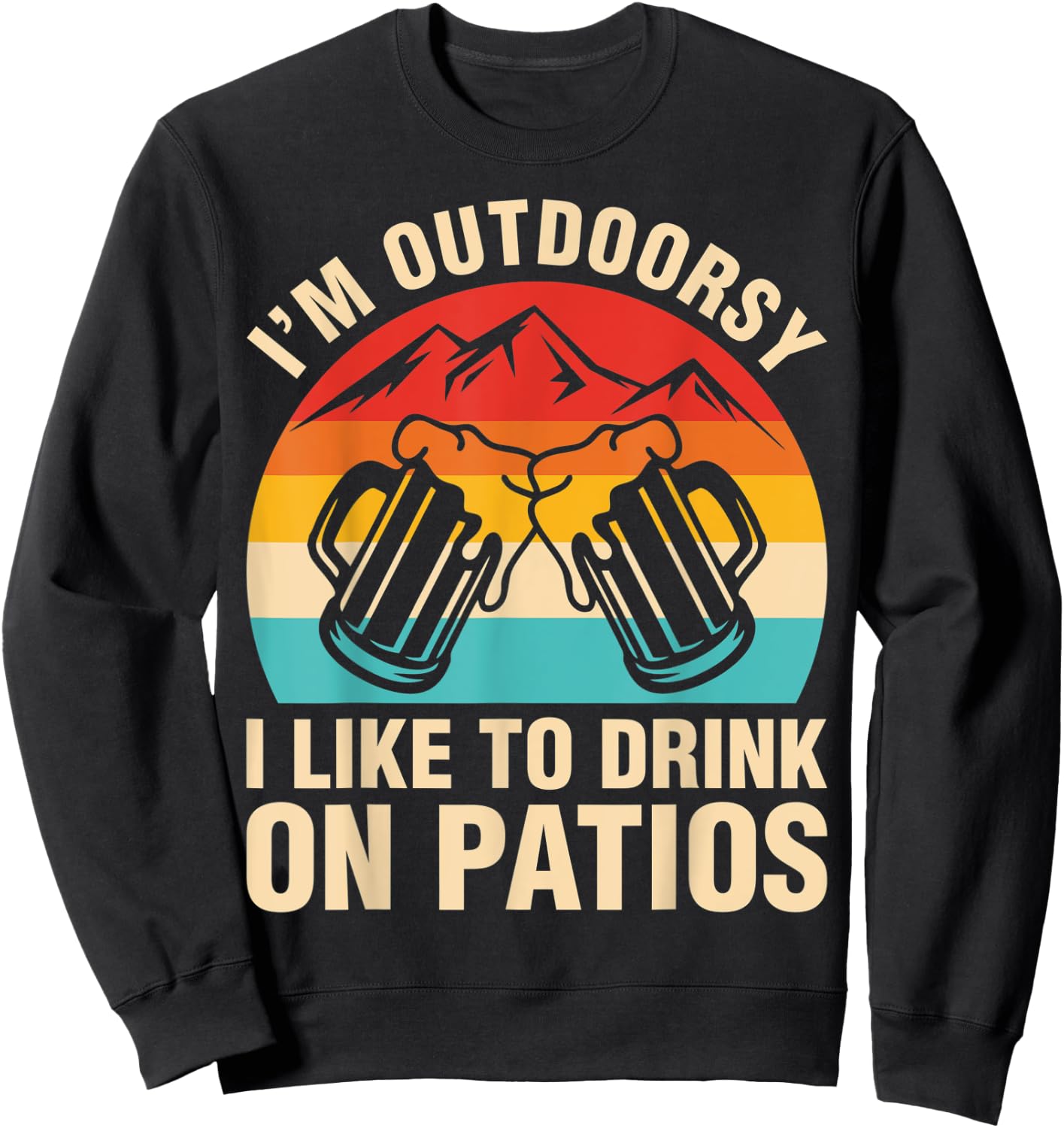 I'm Outdoorsy I Drink On Patios Beer Shirt Sweatshirt - Sweatshirt | Black