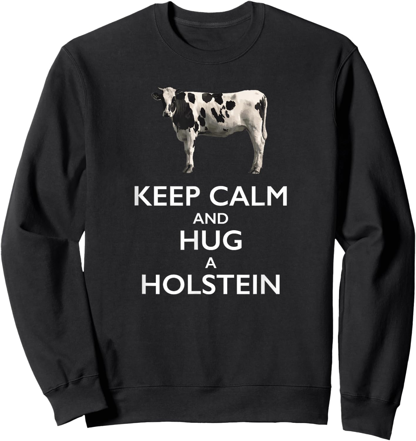 Keep Calm and Hug a Holstein For Cow Lovers Sweatshirt - Sweatshirt | Black