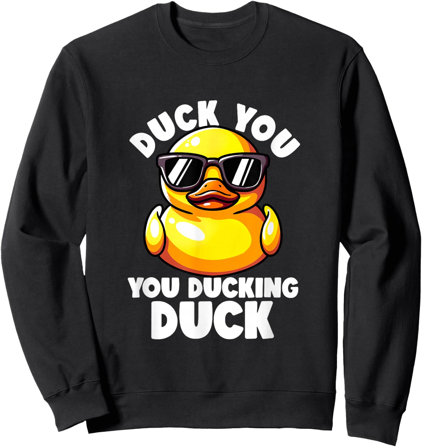 Duck You You Ducking Duck I Love Duck Lover Rude Rubber Duck Sweatshirt - Sweatshirt | Black