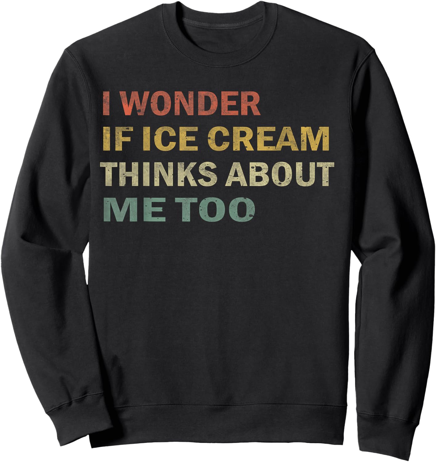I Wonder If Ice Cream Thinks About Me Too Funny Vintage Gift Sweatshirt - Sweatshirt | Black