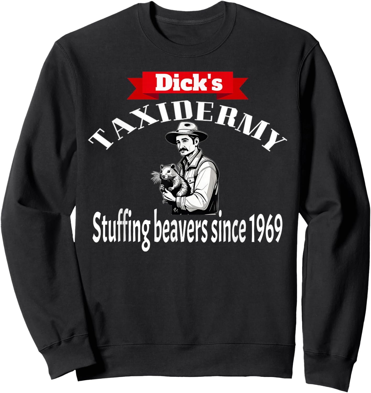 Dick's Taxidermy Stuffing Beavers Since 1969 Adult Humor Sweatshirt - Sweatshirt | Black