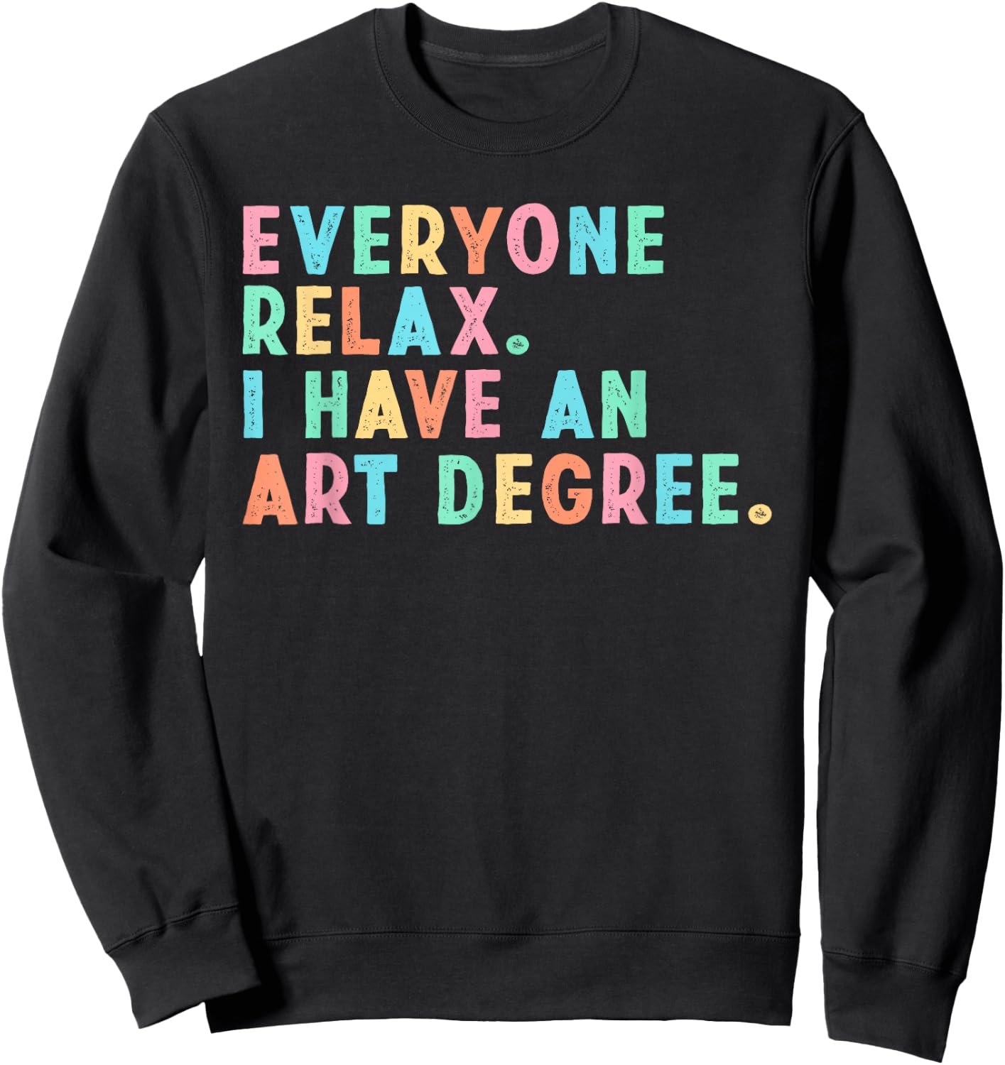 Everyone Relax I Have an Art Degree, Funny Paint Artist Sweatshirt - Sweatshirt | Black