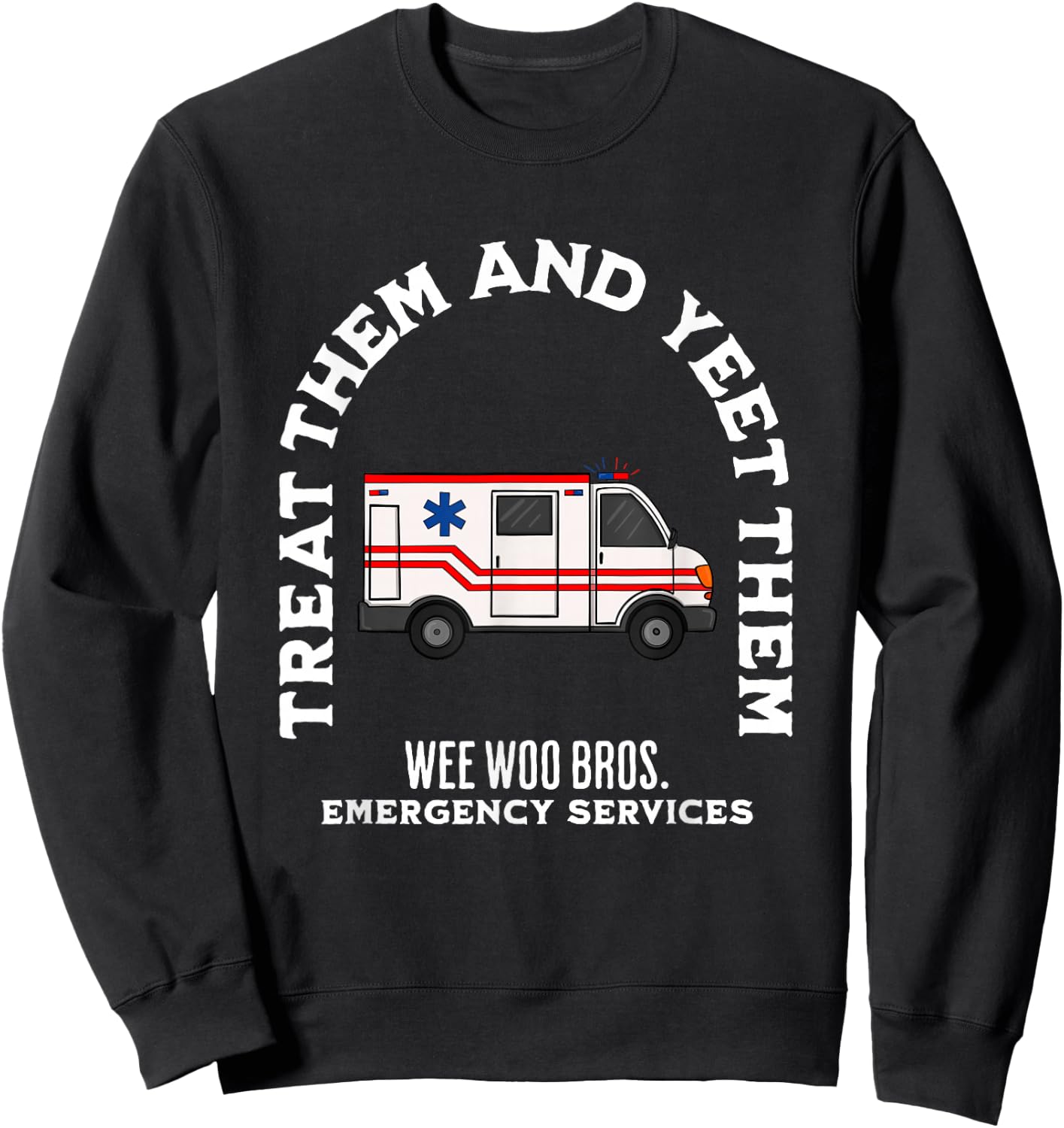EMS EMT Paramedic Treat Them and Yeet Them Funny Sweatshirt - Sweatshirt | Black