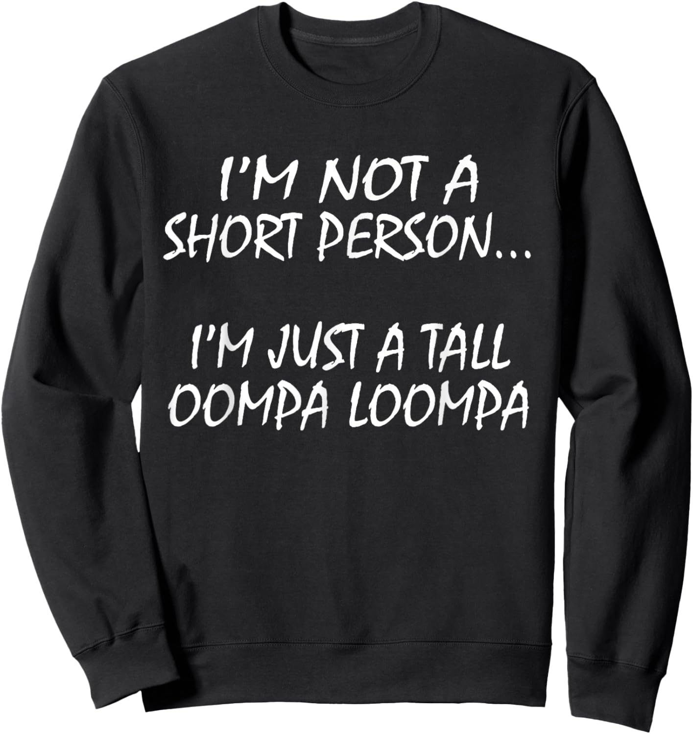 I'm Not A Short Person...I'm Just A Tall Oompa Loompa shirt. Sweatshirt - Sweatshirt | Black