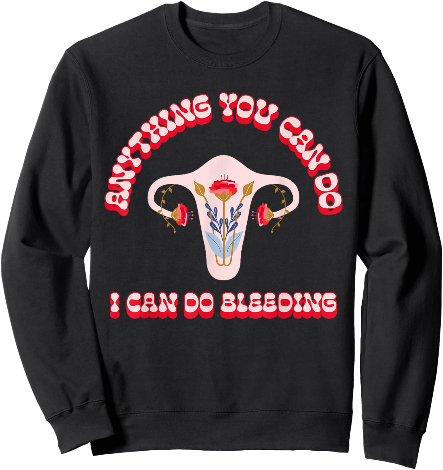 Anything You Can Do I Can Do Bleeding Feminist Positivity Sweatshirt - Sweatshirt | Black