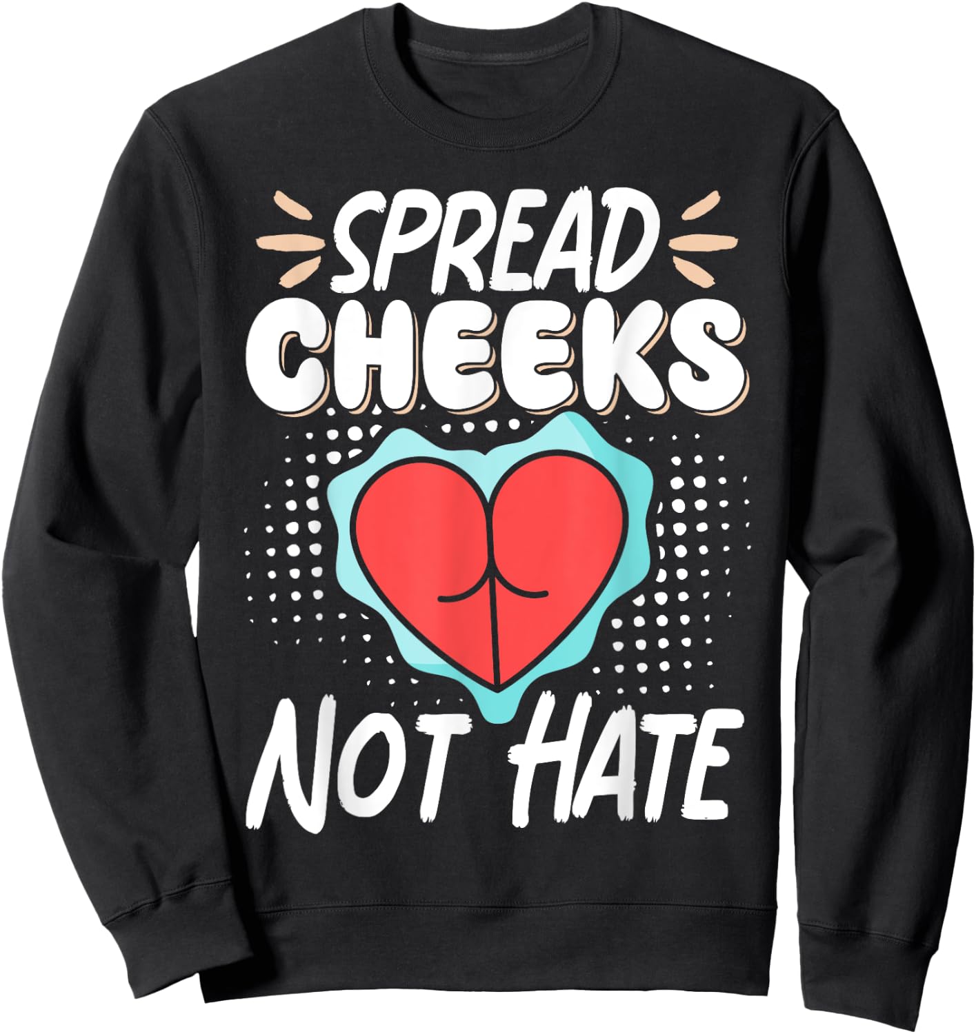 Spread Cheeks Not Hate Sweatshirt - Sweatshirt | Black
