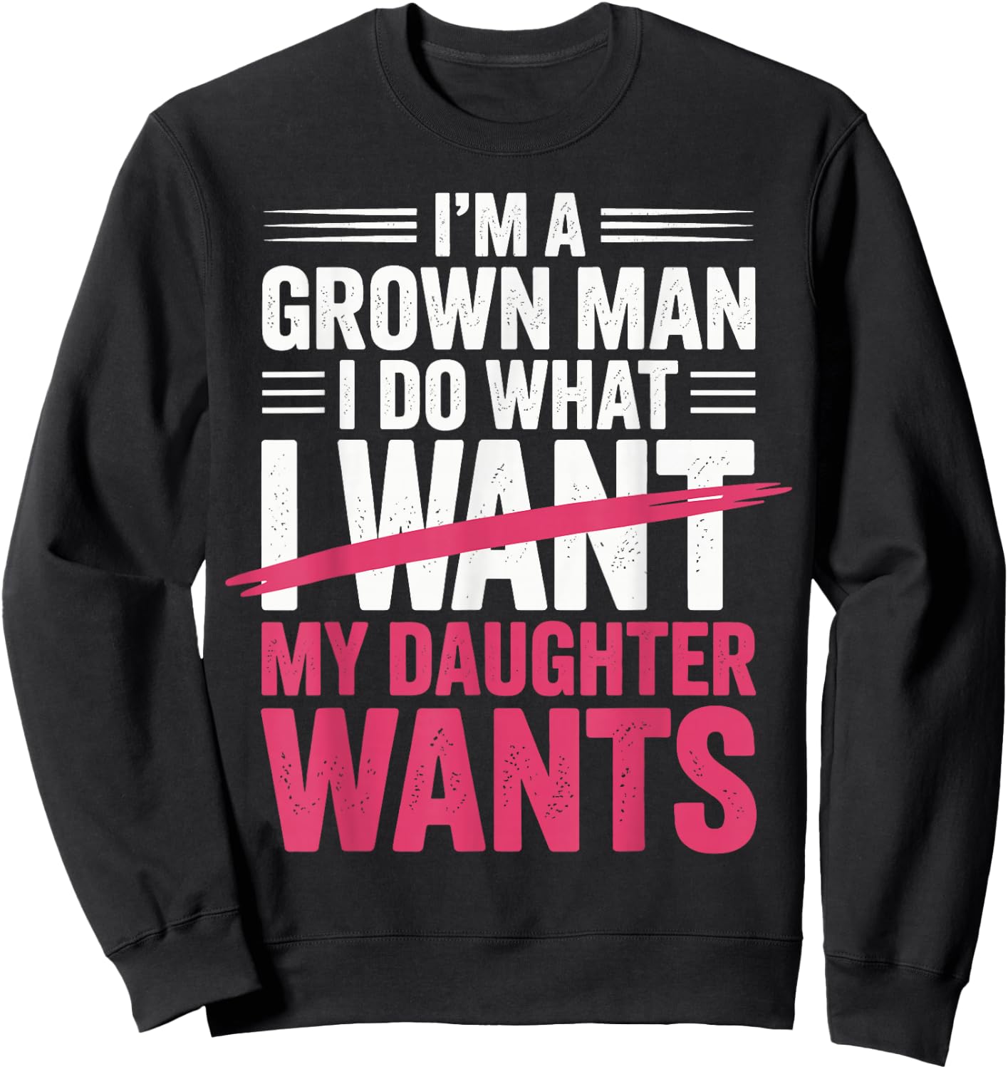 Father's Day I’m A Grown Man I Do What My Daughter Wants Sweatshirt - Sweatshirt | Black