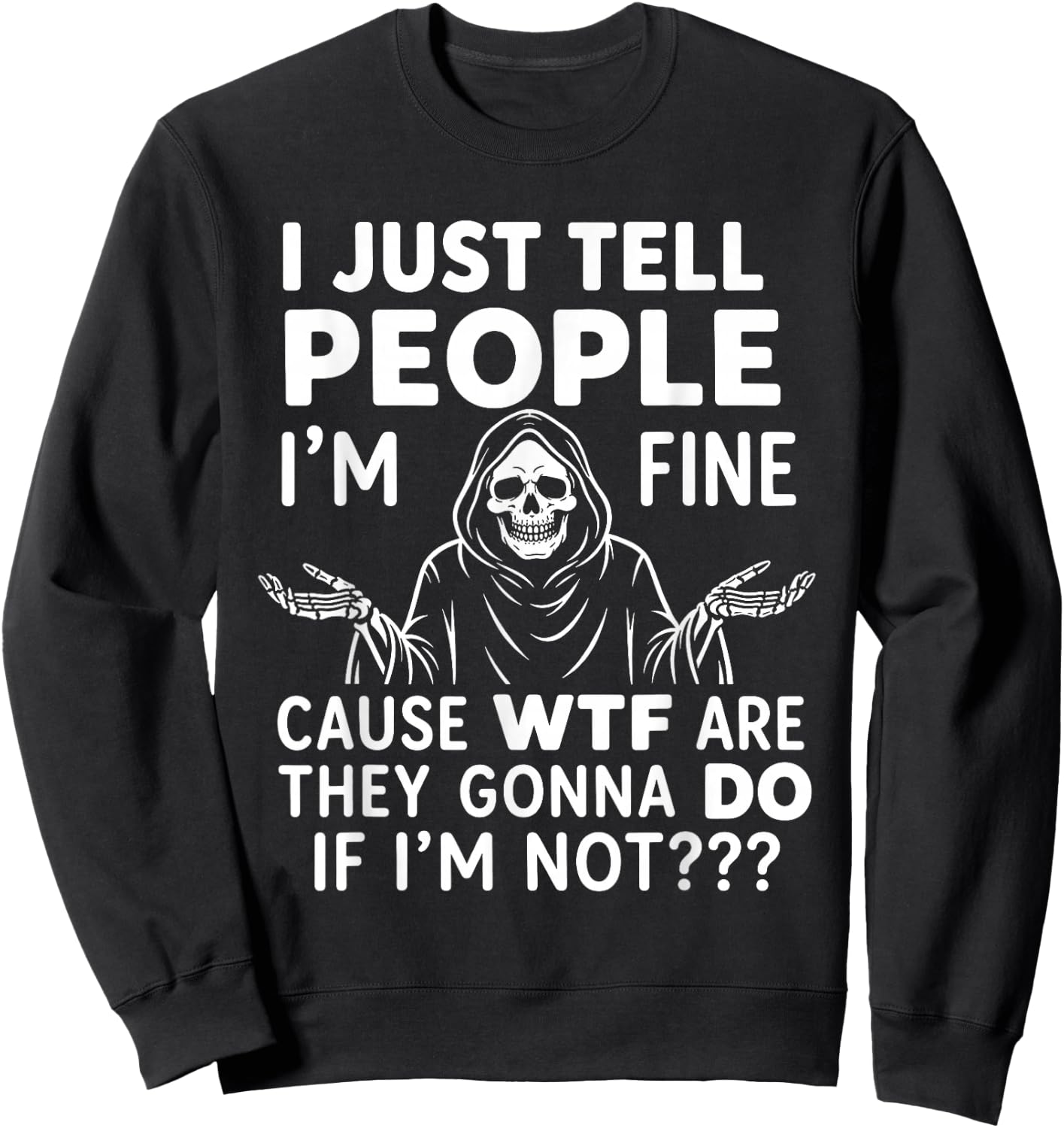 I Just Tell People I'm Fine Cause WTF are They Gonna Do If Sweatshirt - Sweatshirt | Black