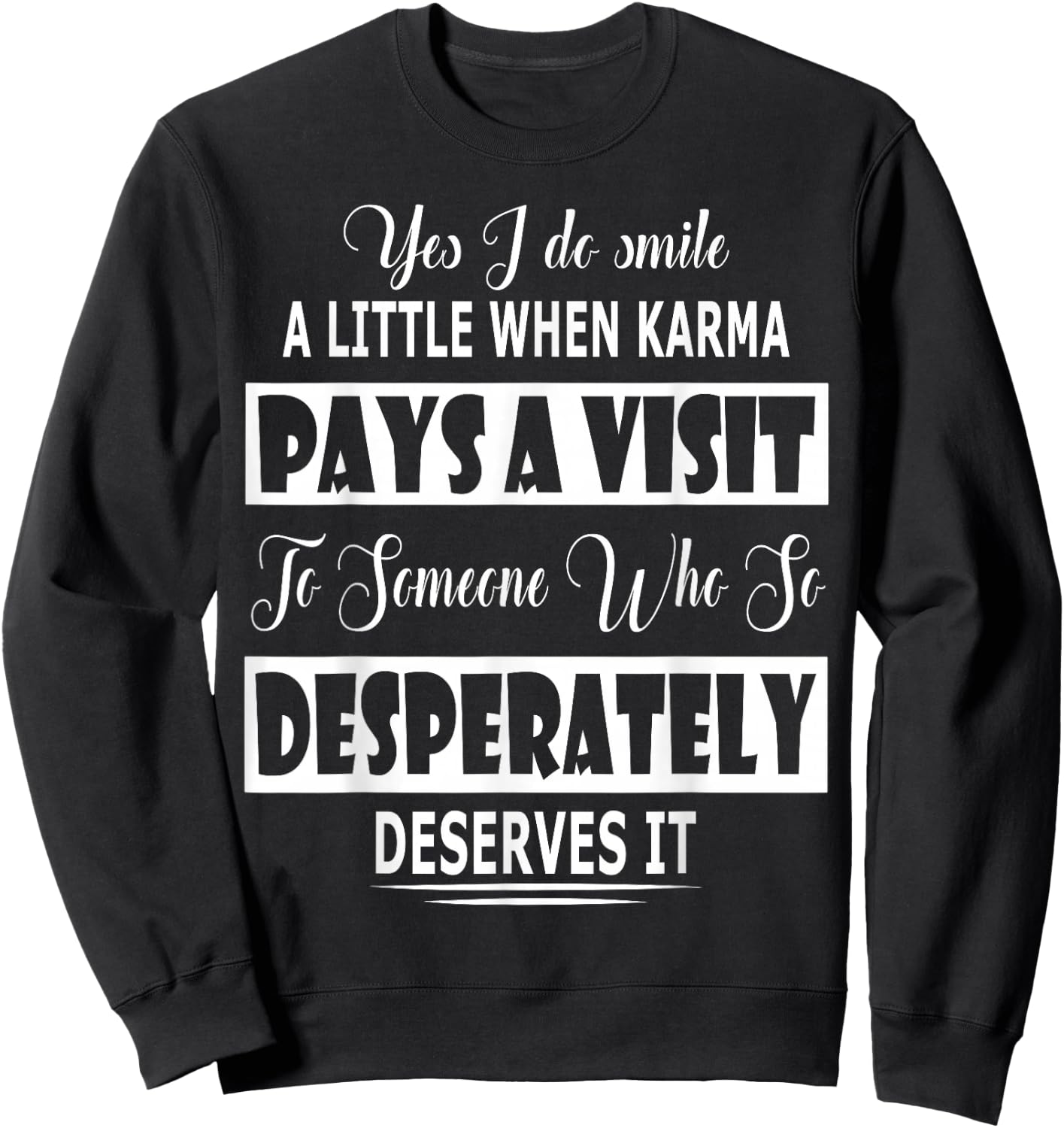 Yes I Do Smile A Little When Karma Pays A Visit To Someone Sweatshirt - Sweatshirt | Black