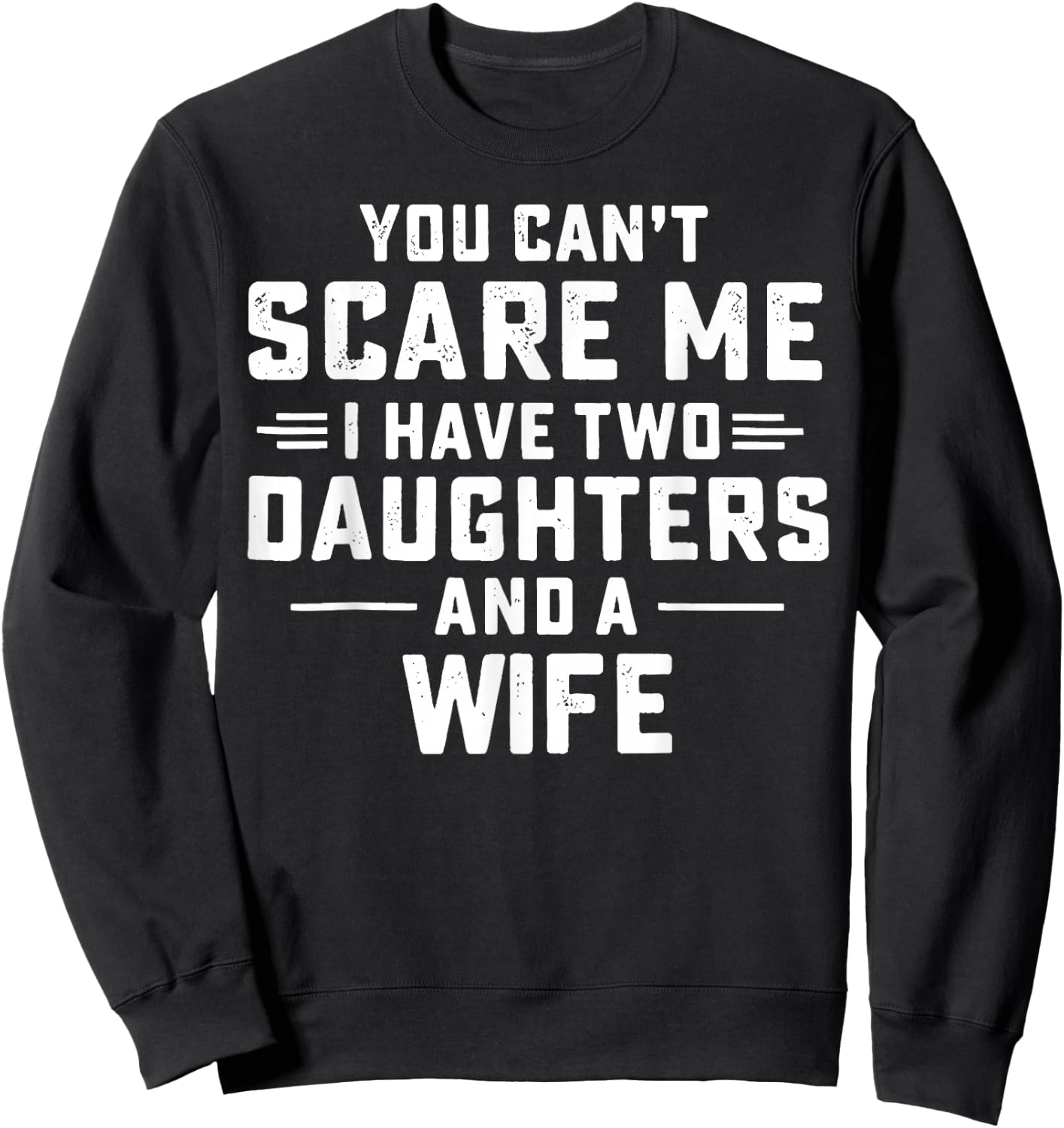 You Cant Scare Me I Have Two Daughters and A Wife Sweatshirt - Sweatshirt | Black