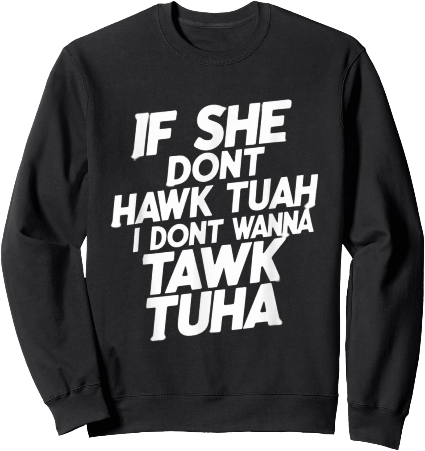 If she dont hawk tuah, i dont wanna tawk tuha, talk to her Sweatshirt - Sweatshirt | Black