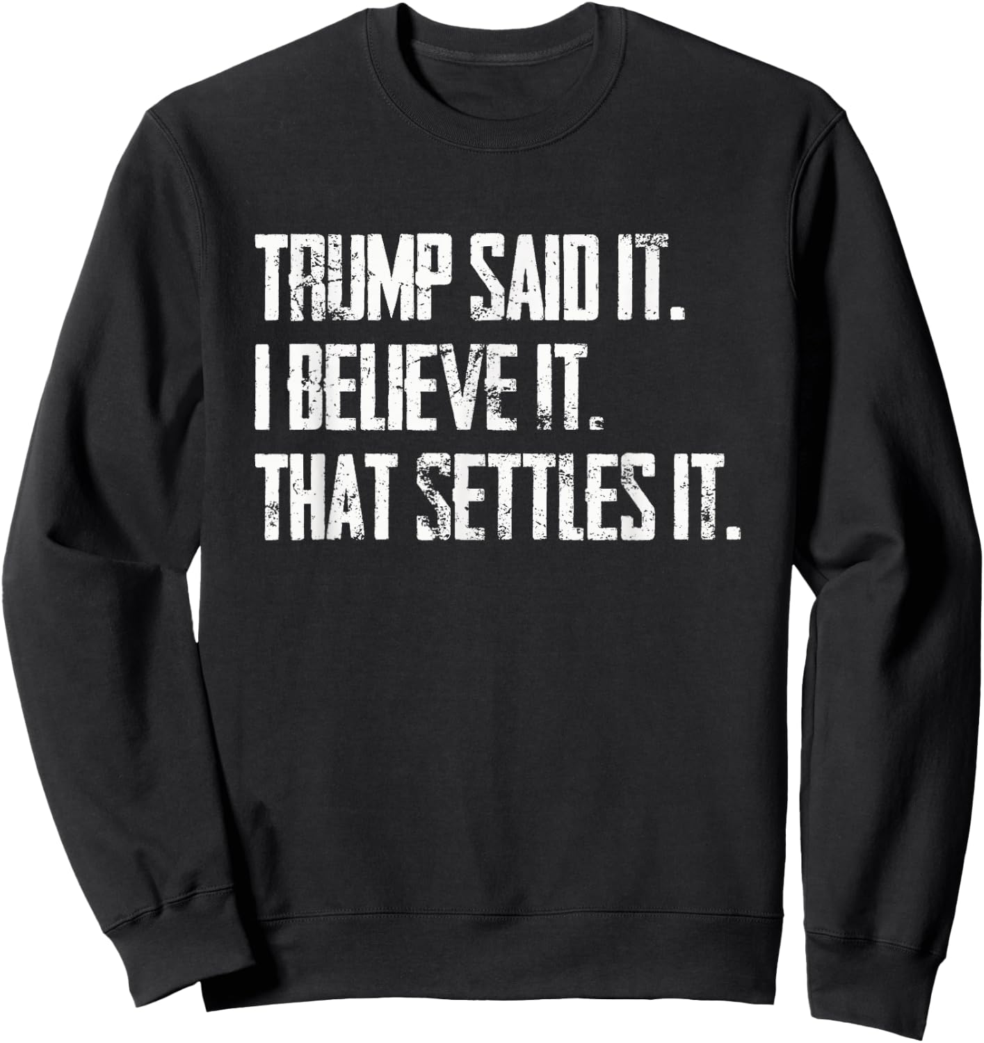 Trump Said It I Believe It that Settles It - Vintage Sweatshirt - Sweatshirt | Black