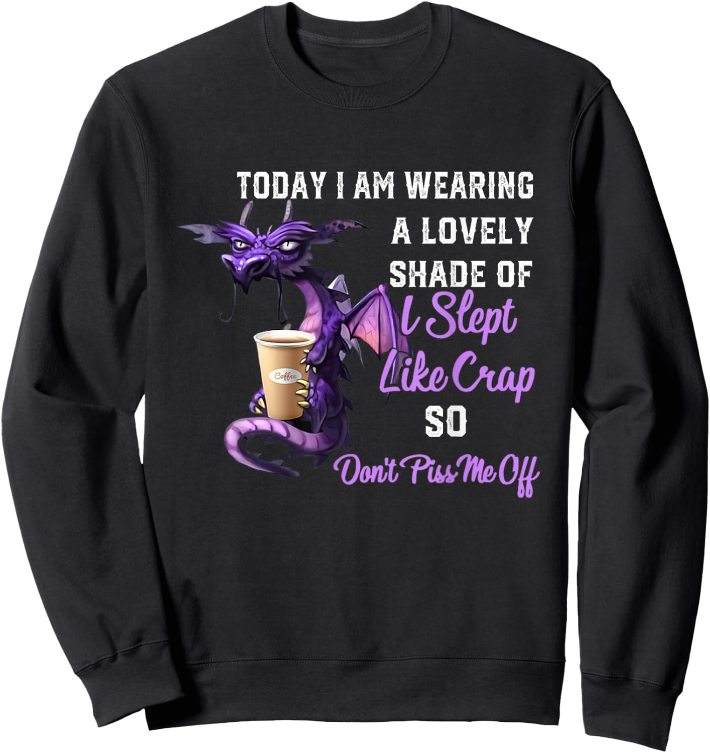 Today I'm Wearing A Lovely Shade Of I Slept Like Crap Dragon Sweatshirt - Sweatshirt | Black