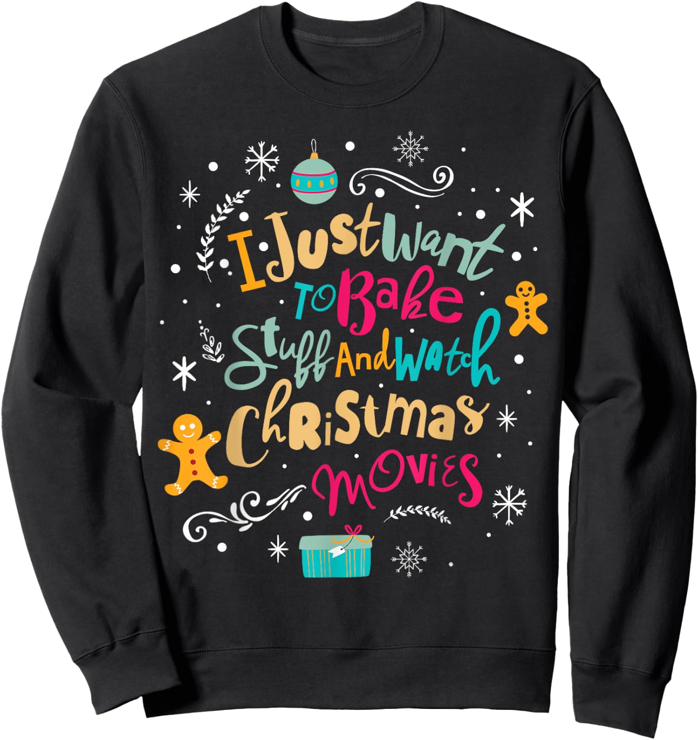 I Just Want to Bake Stuff and Watch Christmas Movies T Shirt Sweatshirt - Sweatshirt | Black