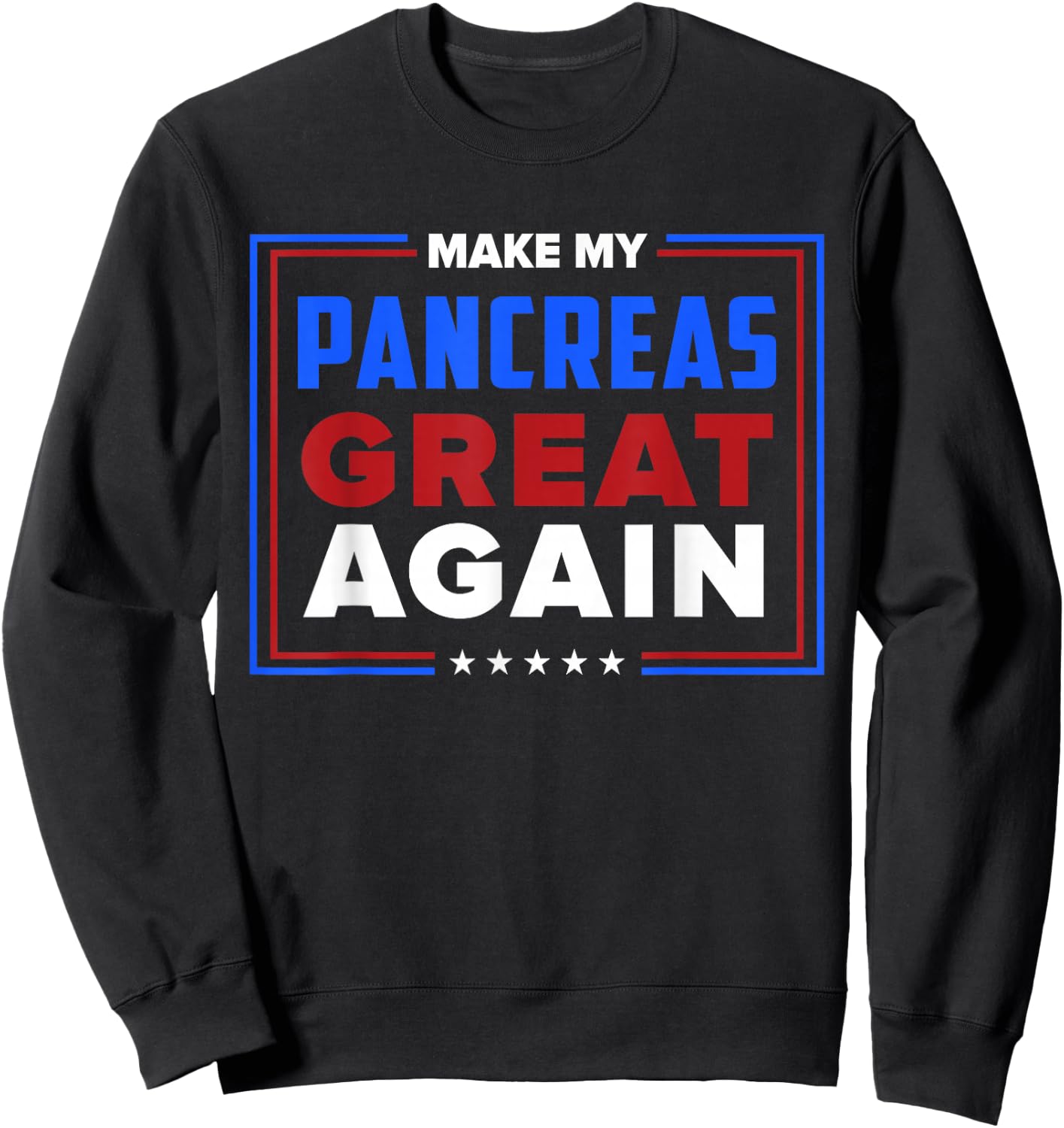 Make My Pancreas Great Diabetic Diabetes Type 1 T Shirt Sweatshirt - Sweatshirt | Black