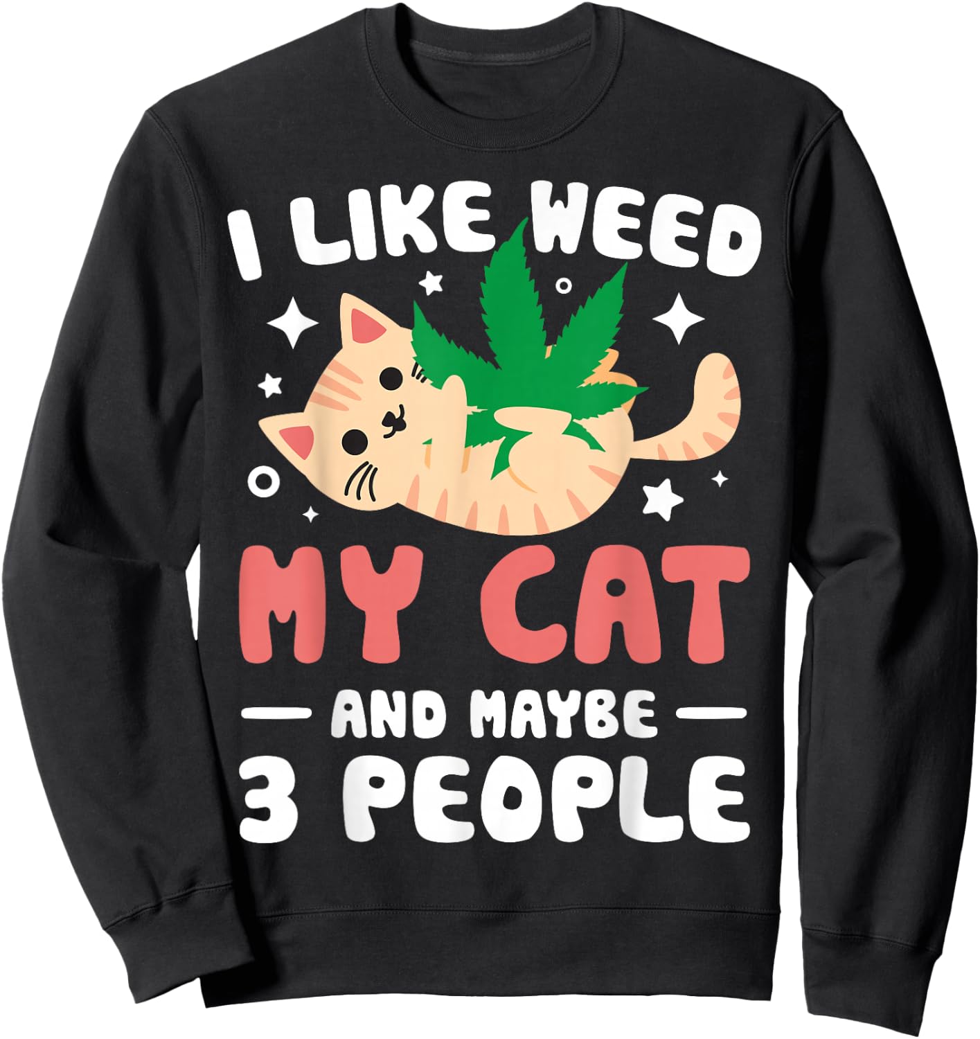 I Like Weed My Cat Maybe 3 People 420 Cannabis Stoner Gift Sweatshirt - Sweatshirt | Black