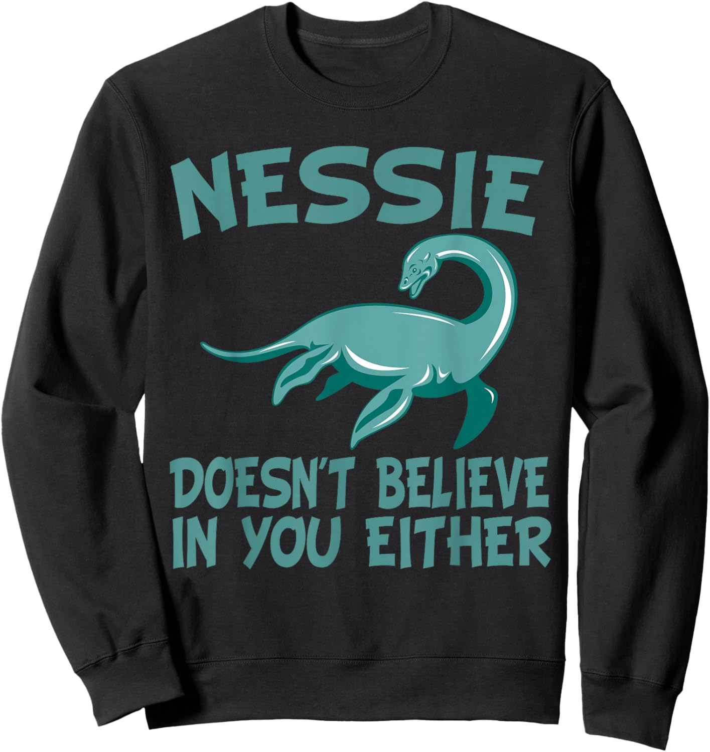 Nessie Doesn't Believe In You Either Loch Ness Monster Quote Sweatshirt - Sweatshirt | Black