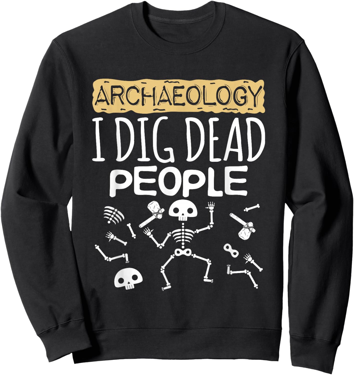 Cool Archaeology I Dig Dead People Cute Archaeologist Sweatshirt - Sweatshirt | Black