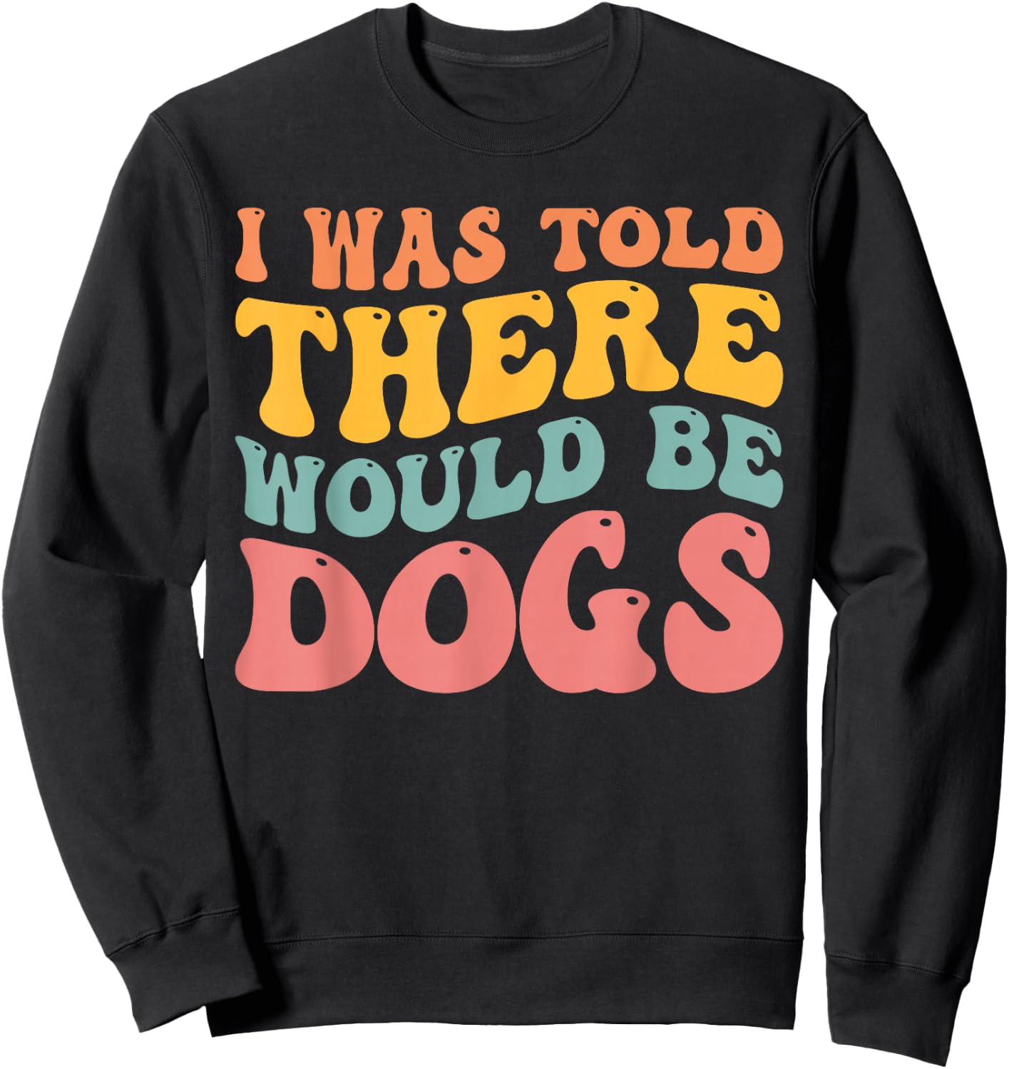I Was Told There Would Be Dogs Funny Dog Lover Dog Owner Sweatshirt - Sweatshirt | Black