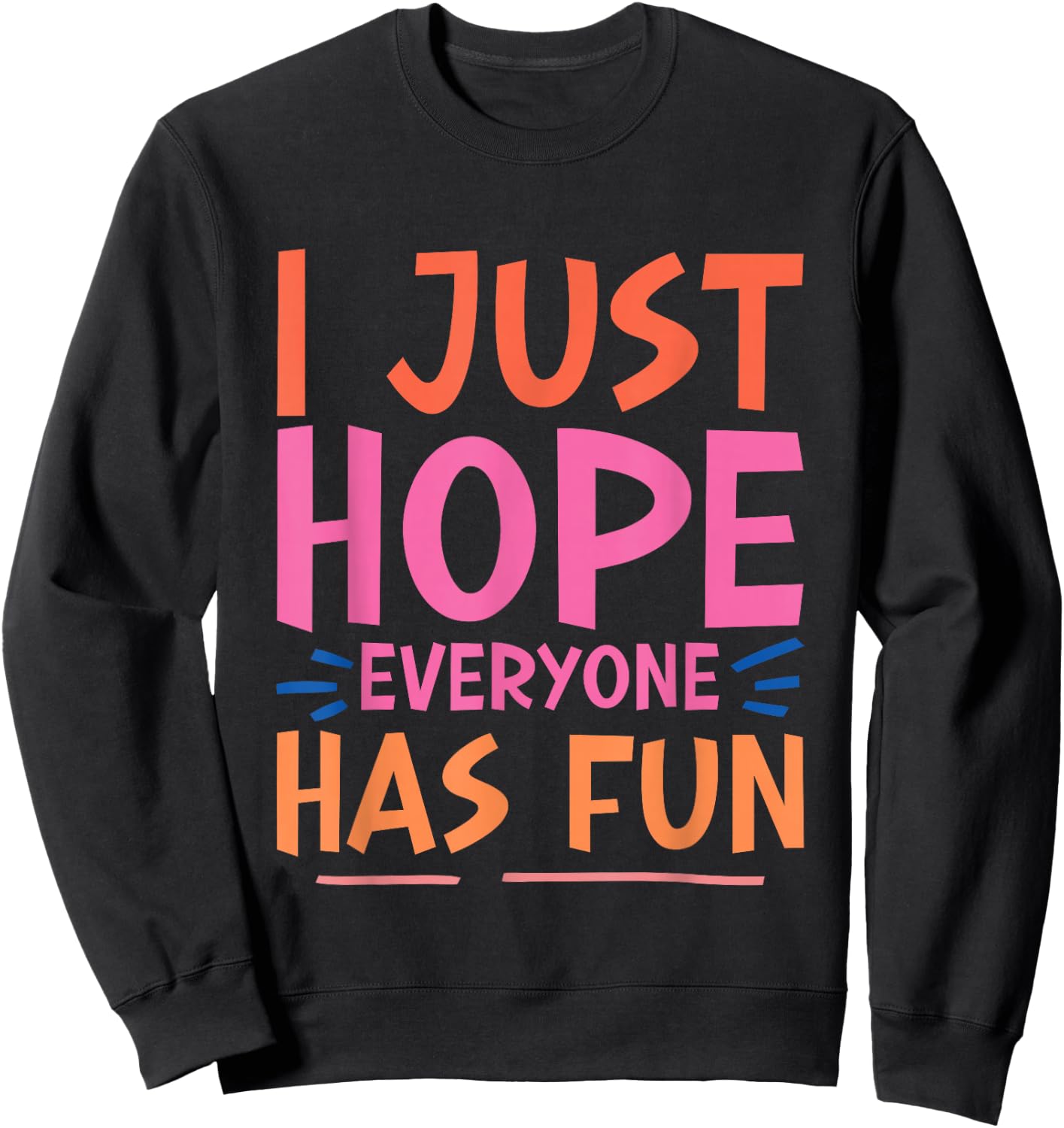 I Just Hope Everyone Has Fun Sweatshirt - Sweatshirt | Black