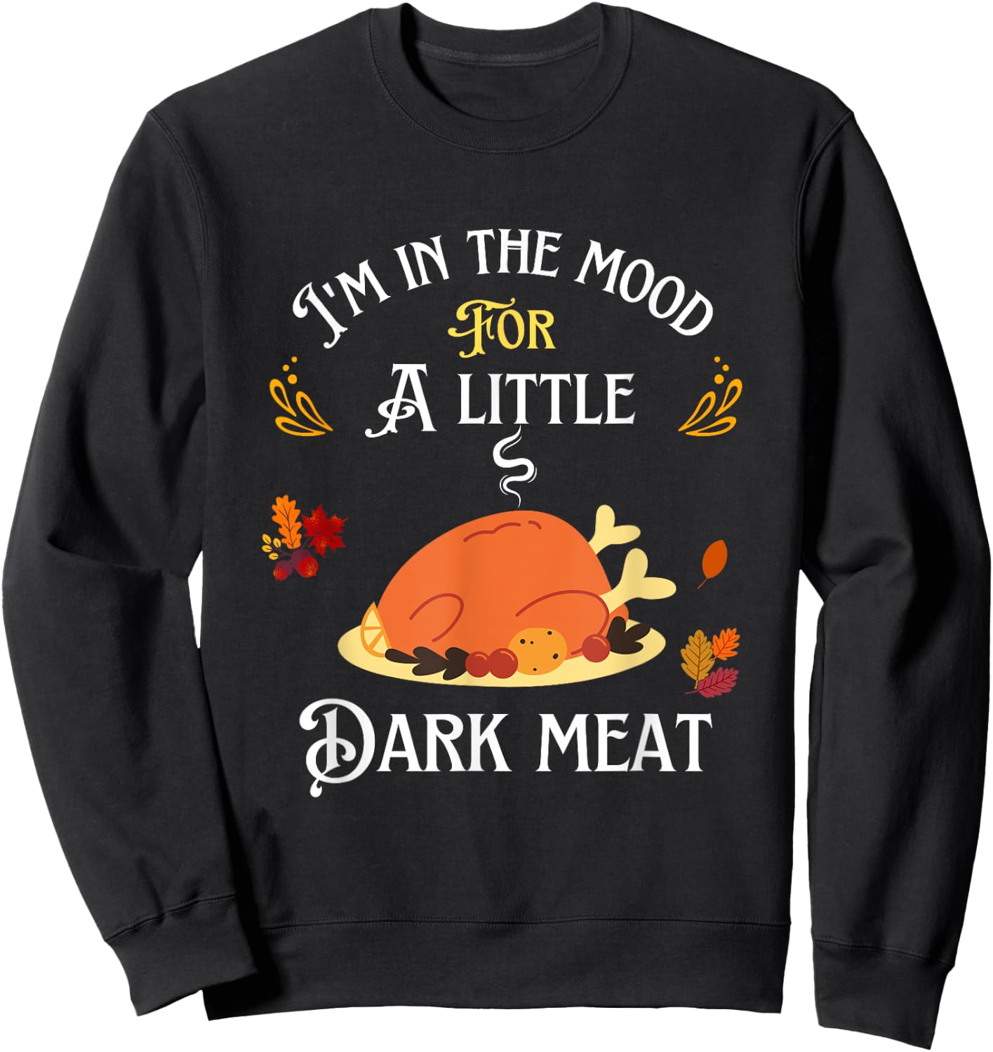 funny I'm In The Mood For Dark Meat Thanksgiving Sweatshirt - Sweatshirt | Black