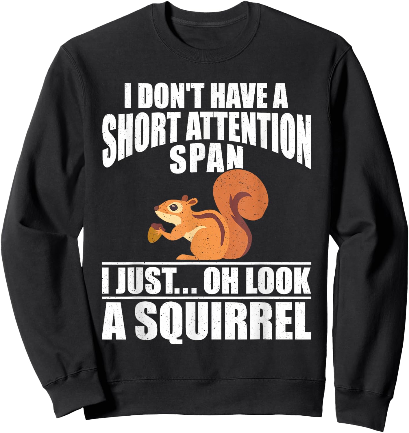 I Dont Have A Short Attention Span I Just Oh Look A Squirrel Sweatshirt - Sweatshirt | Black