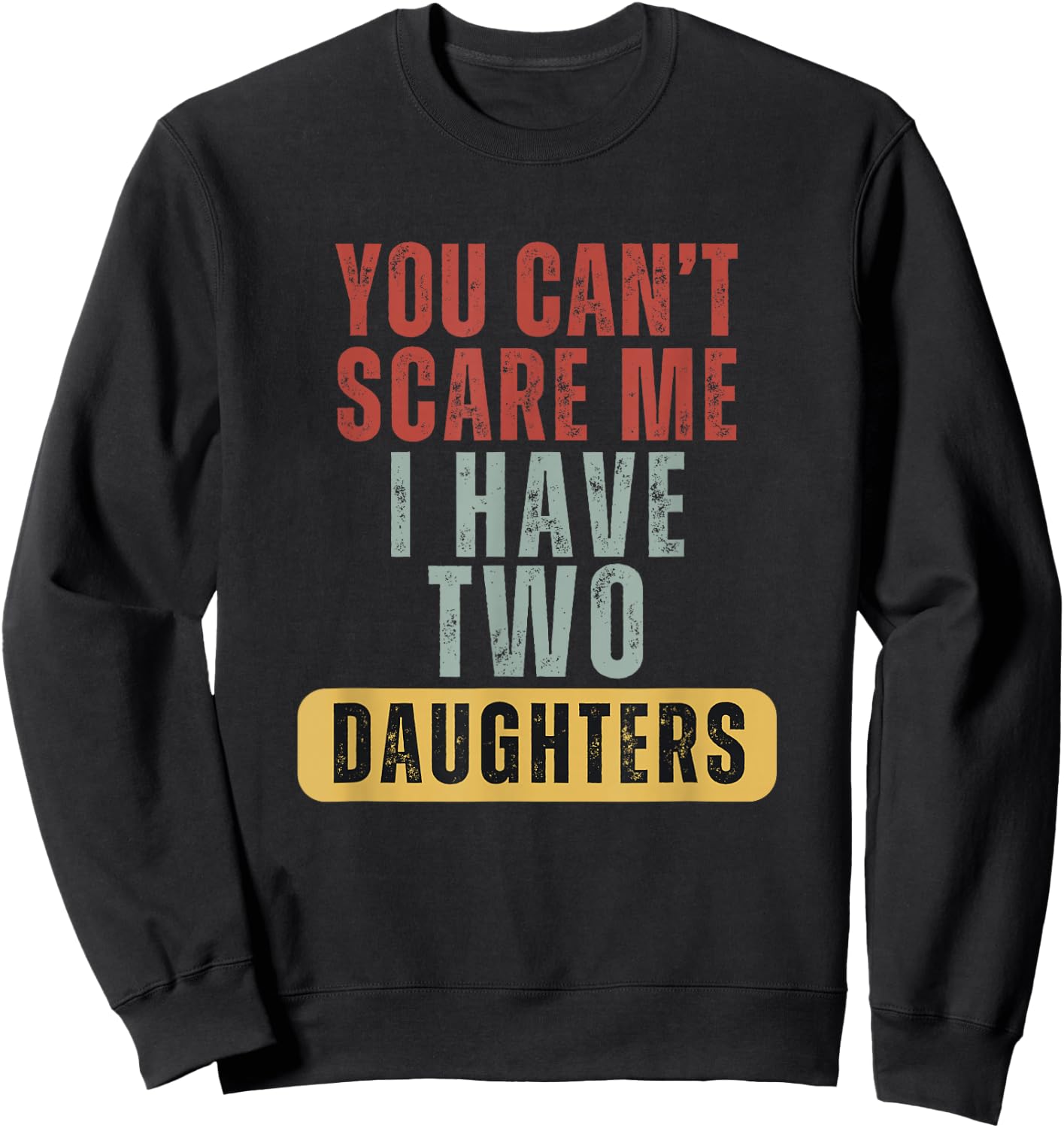You Cant Scare Me I Have Two Daughters Sweatshirt - Sweatshirt | Black