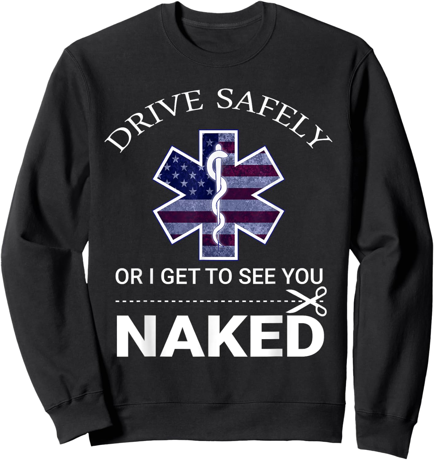 Drive Safely or I Get to See You Naked Funny EMS EMR EMT Sweatshirt - Sweatshirt | Black