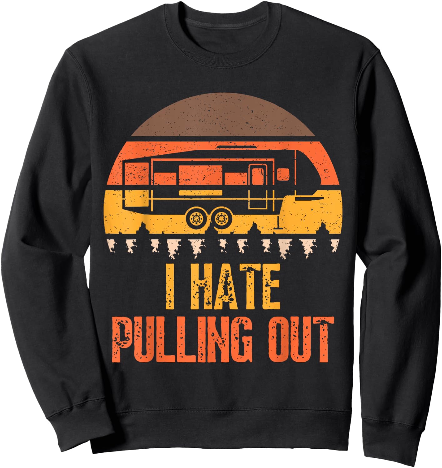 Funny Camping RV I Hate Pulling Out Sarcastic Camper RV Life Sweatshirt - Sweatshirt | Black
