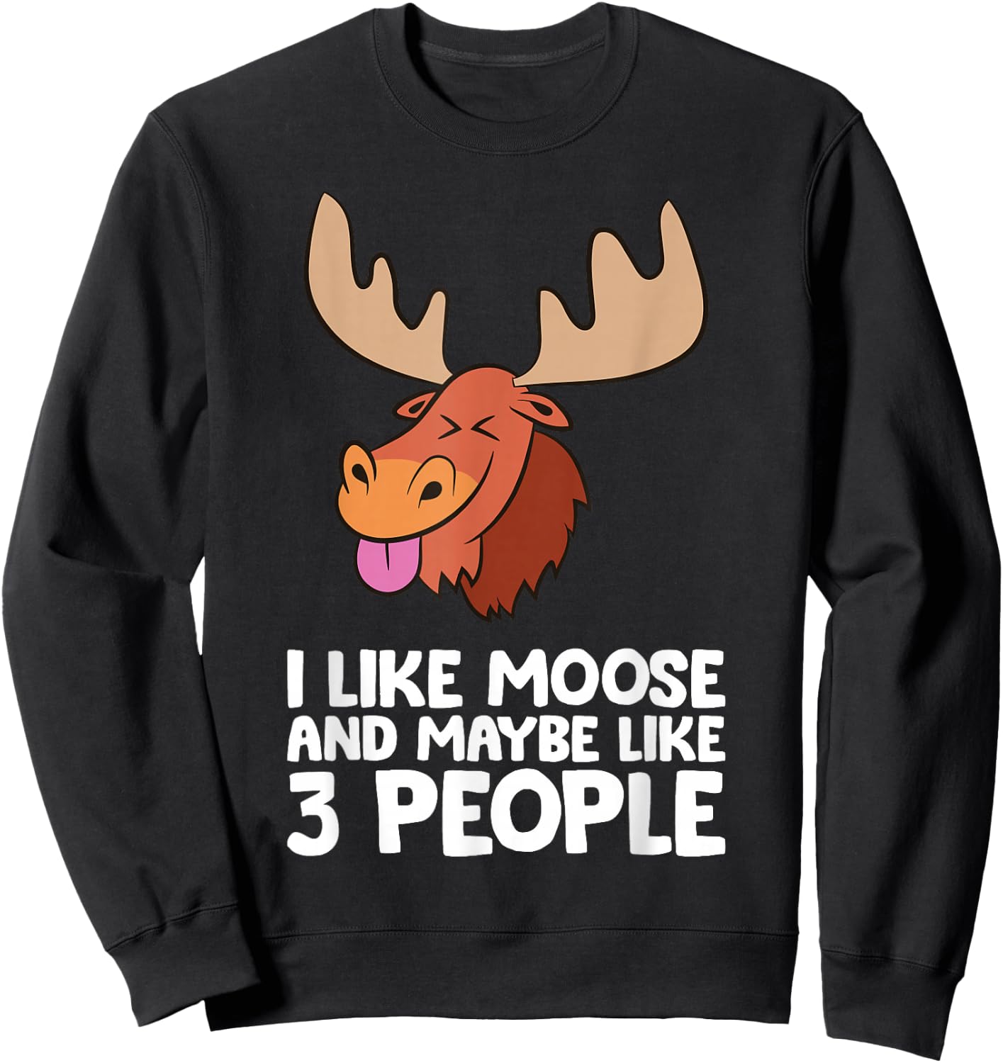 I Like Moose And Maybe Like 3 People Moose Sweatshirt - Sweatshirt | Black