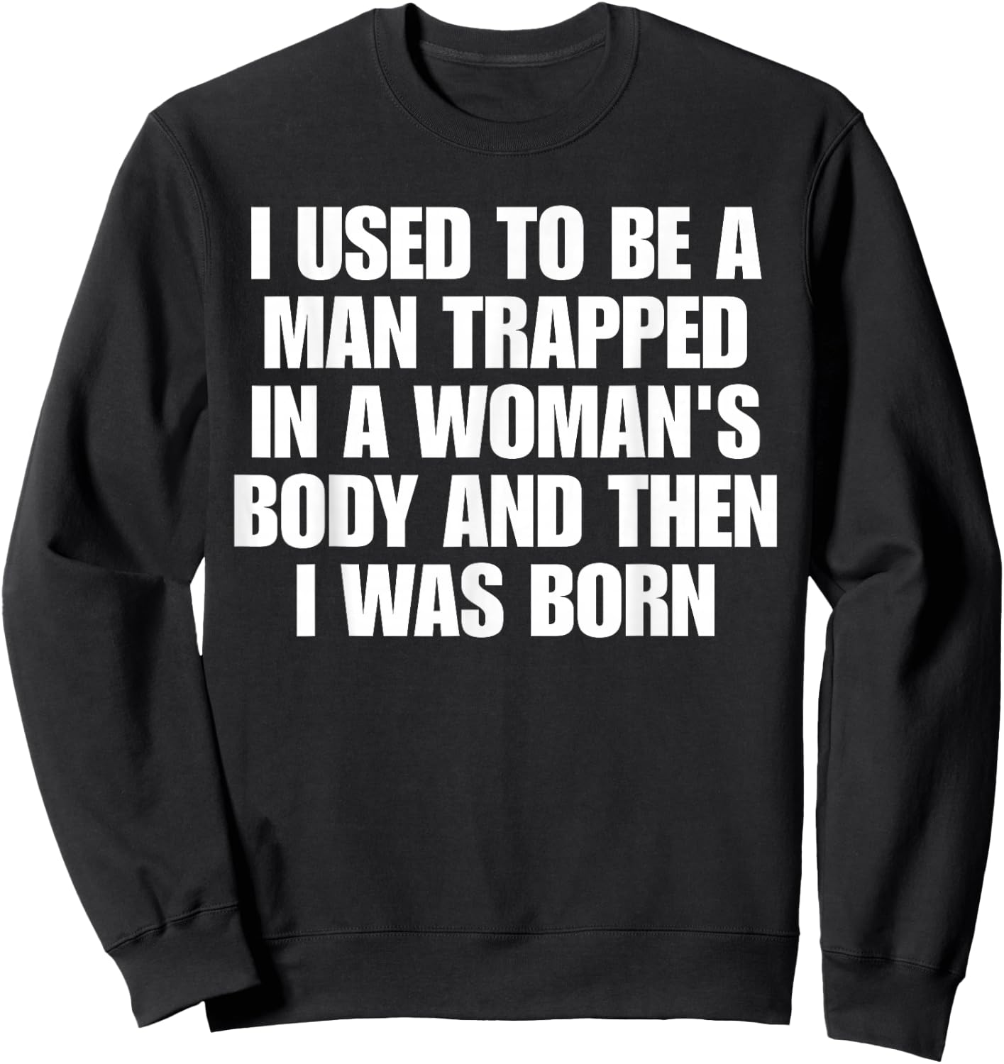 I Used to Be A Man Trapped in A Woman's Body and Then I was Sweatshirt - Sweatshirt | Black