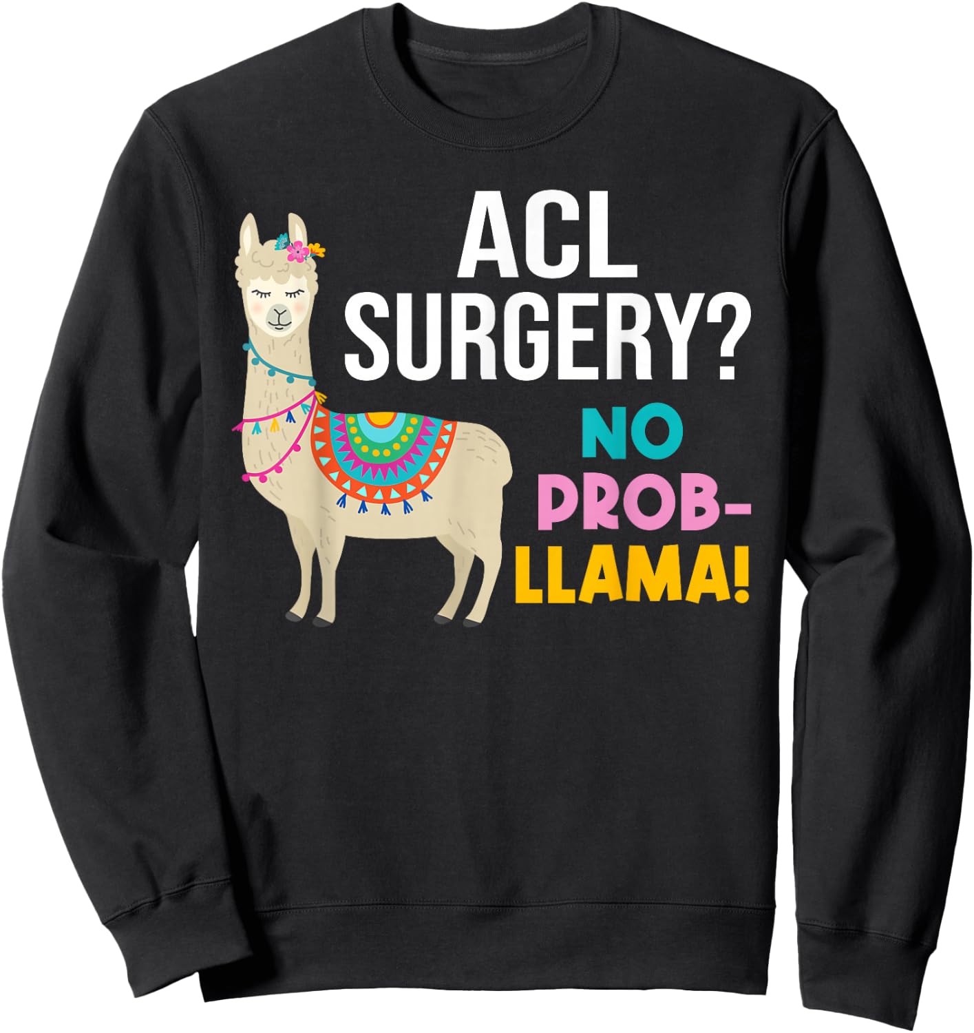 ACL Knee Surgery No Prob-Llama Funny Post Surgery Recovery Sweatshirt - Sweatshirt | Black
