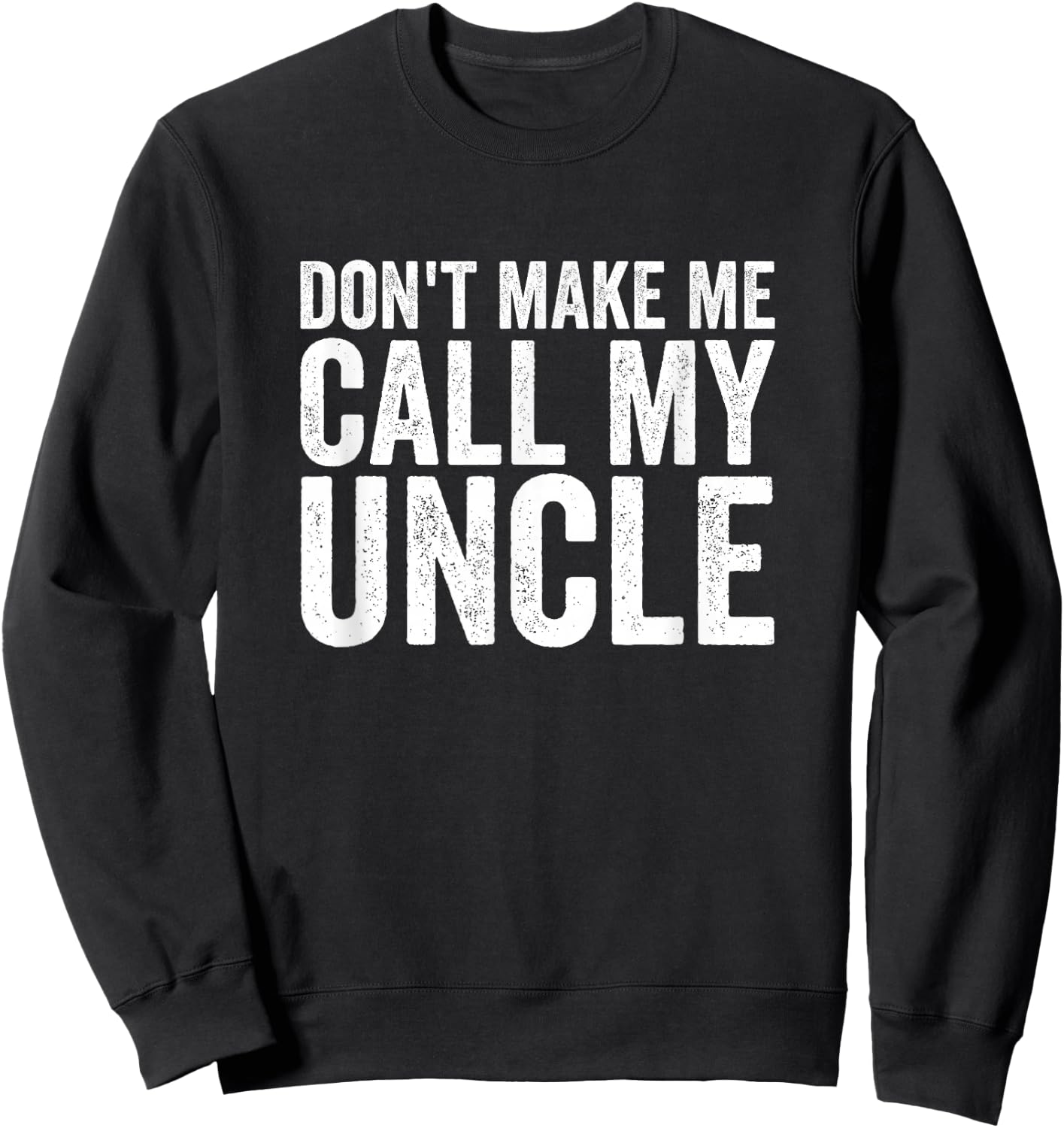 Don't Make Me Call My Uncle Sweatshirt - Sweatshirt | Black