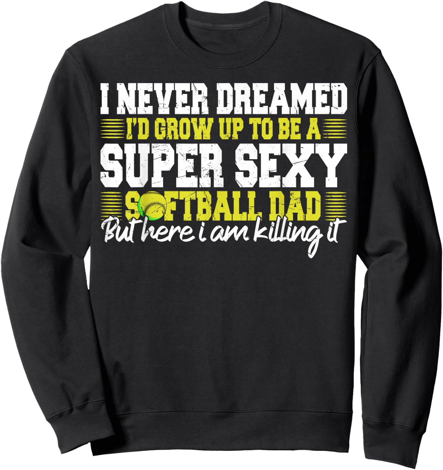 I Never Dreamed I'd Grow Up To Be A Super Sexy Softball Dad Sweatshirt - Sweatshirt | Black