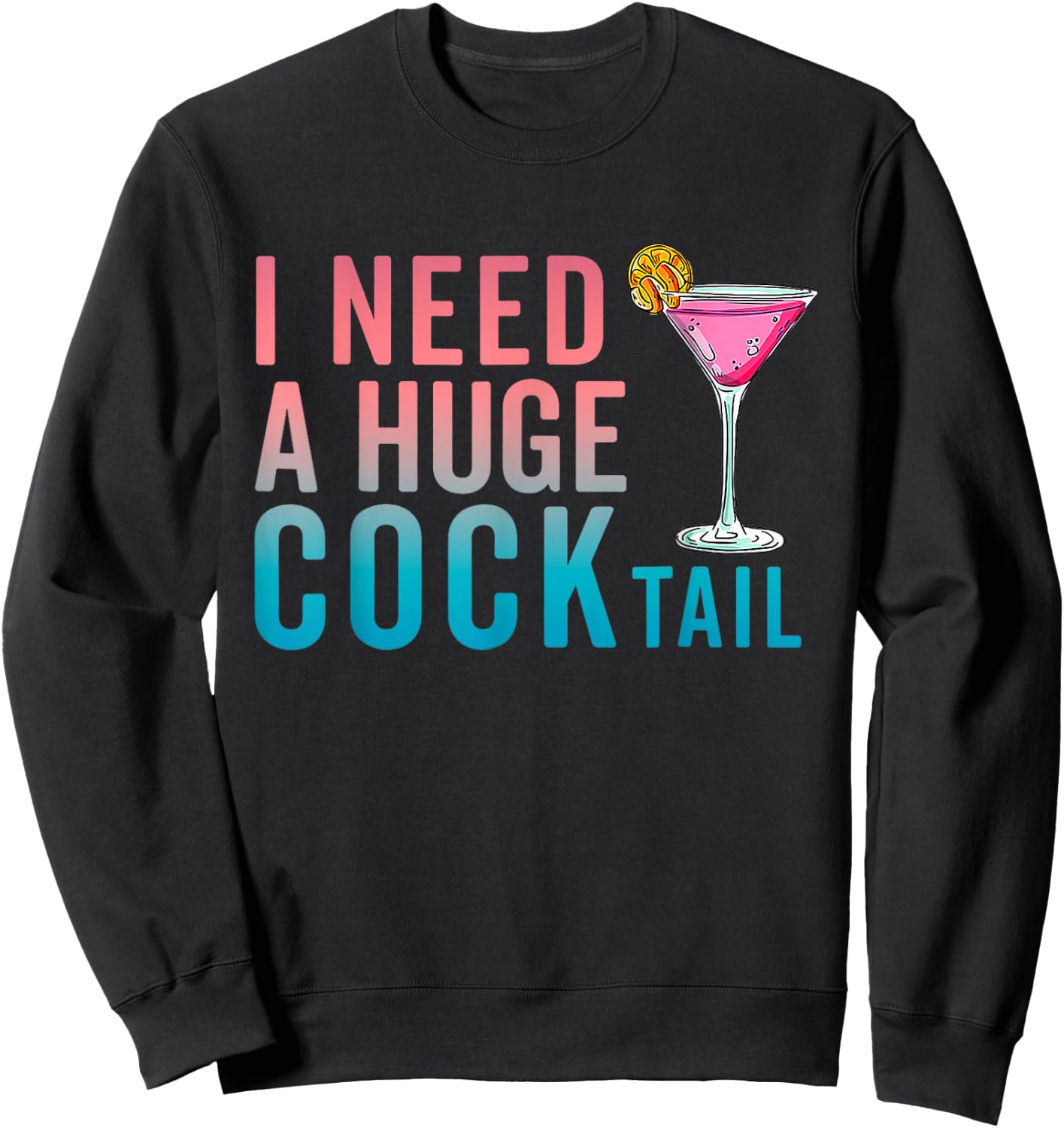 I Need a Huge COCKtail Funny Adult Humor Drinking Sweatshirt - Sweatshirt | Black