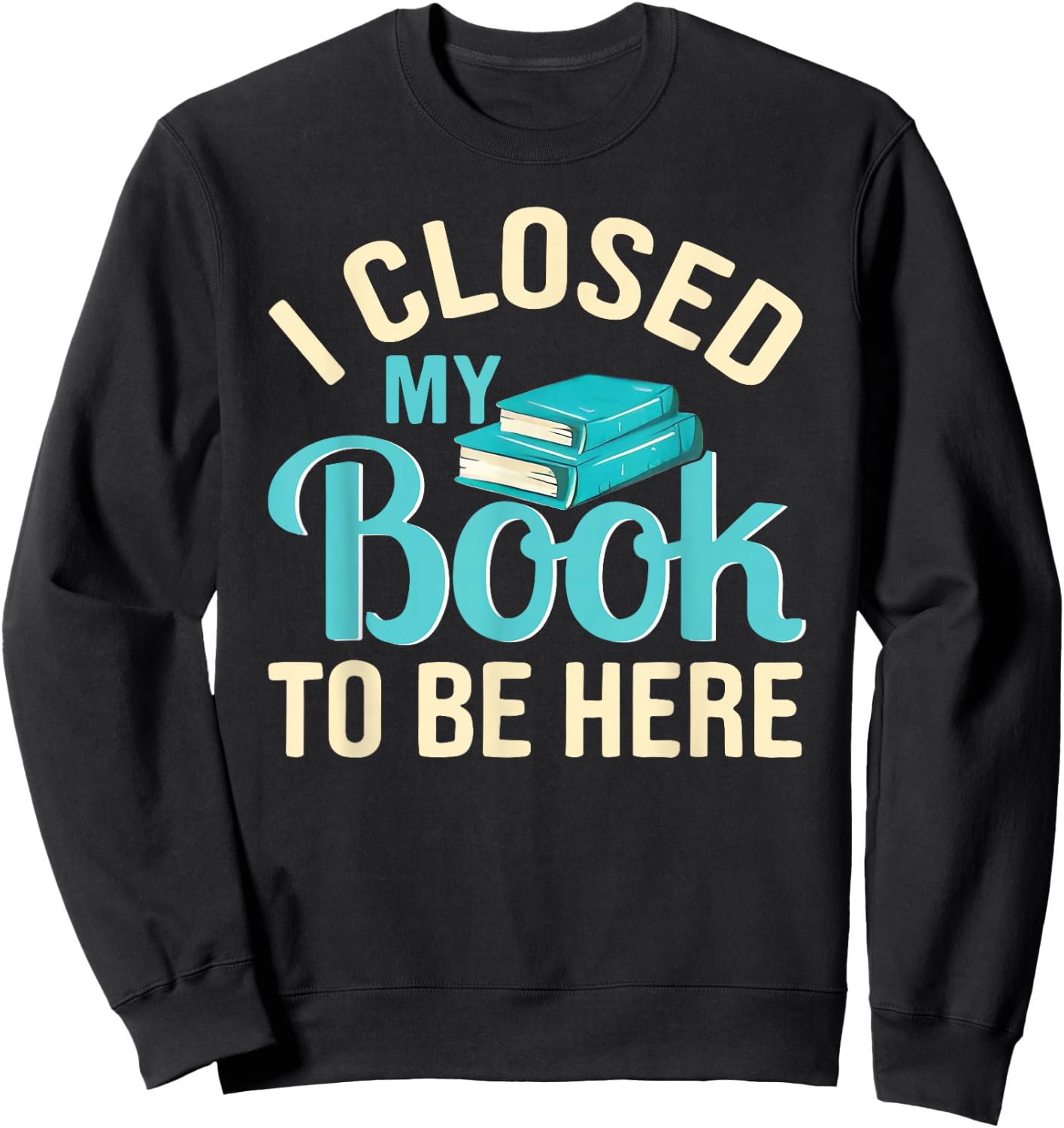 I Closed My Book to Be Here Lover Reading Sweatshirt - Sweatshirt | Black