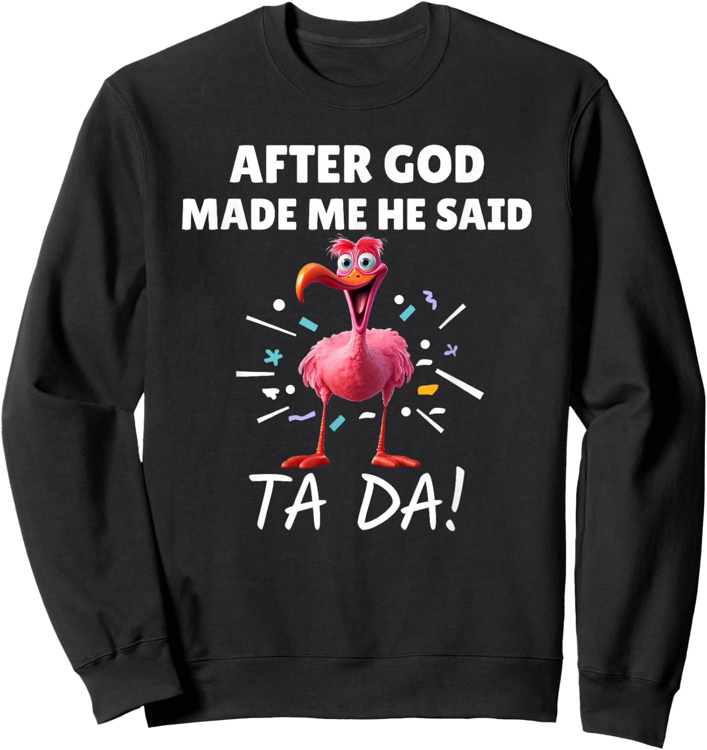 After God made Me He Said Ta Da Funny Flamingo Sweatshirt - Sweatshirt | Black