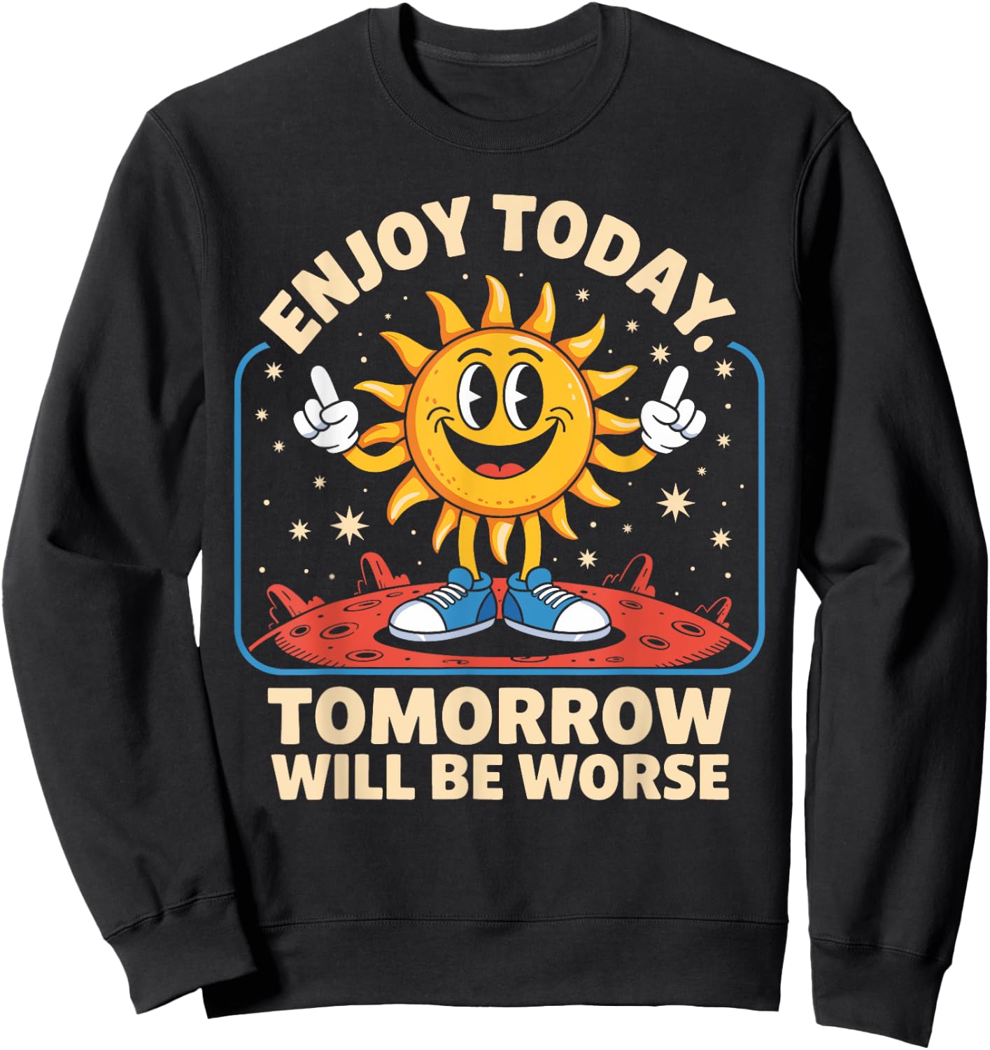 Enjoy Funny Today Tomorrow Worse Funny Sun Cartoon Sweatshirt - Sweatshirt | Black