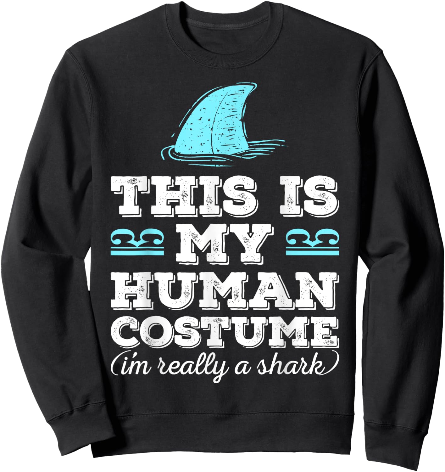 Funny Shirt This Is My Human Costume I'm Really A Shark Sweatshirt - Sweatshirt | Black