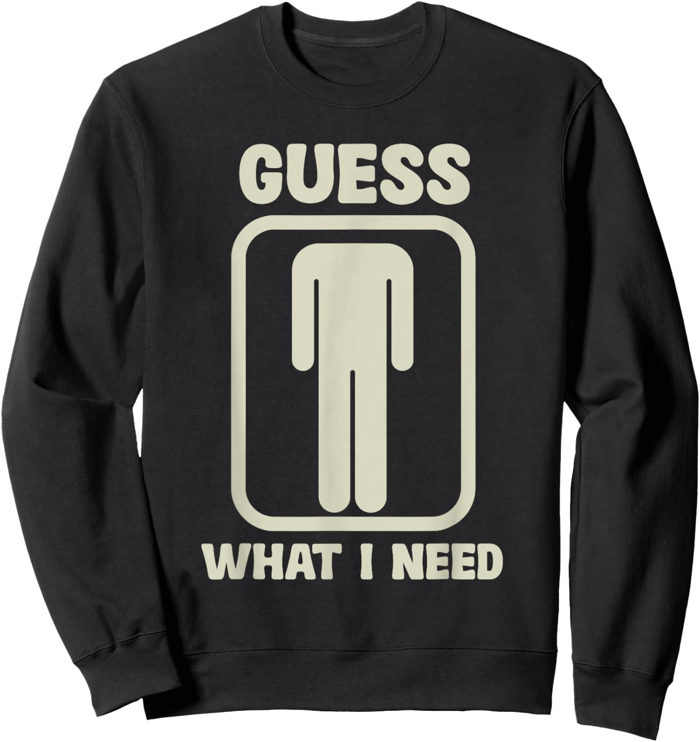 Guess What I Need Graphic , black Sweatshirt - Sweatshirt | Black