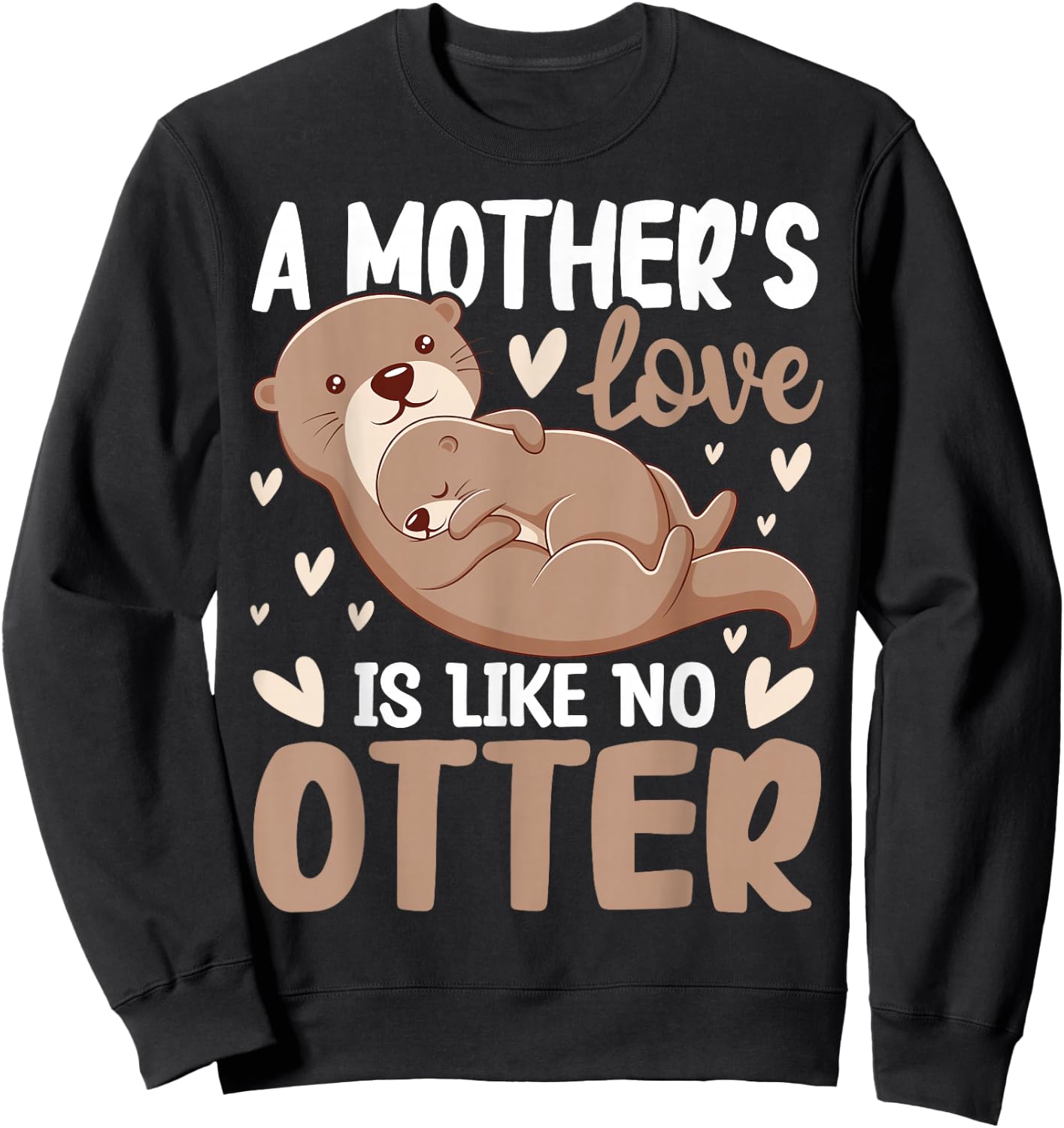 A Mother's-Love is Like No Otter Cute Otter Lover Animal Pun Sweatshirt - Sweatshirt | Black