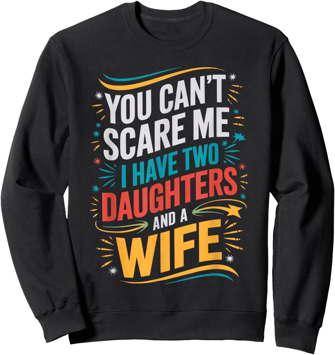 You Can't Scare Me I Have Two Daughters And A Wife Sweatshirt - Sweatshirt | Black