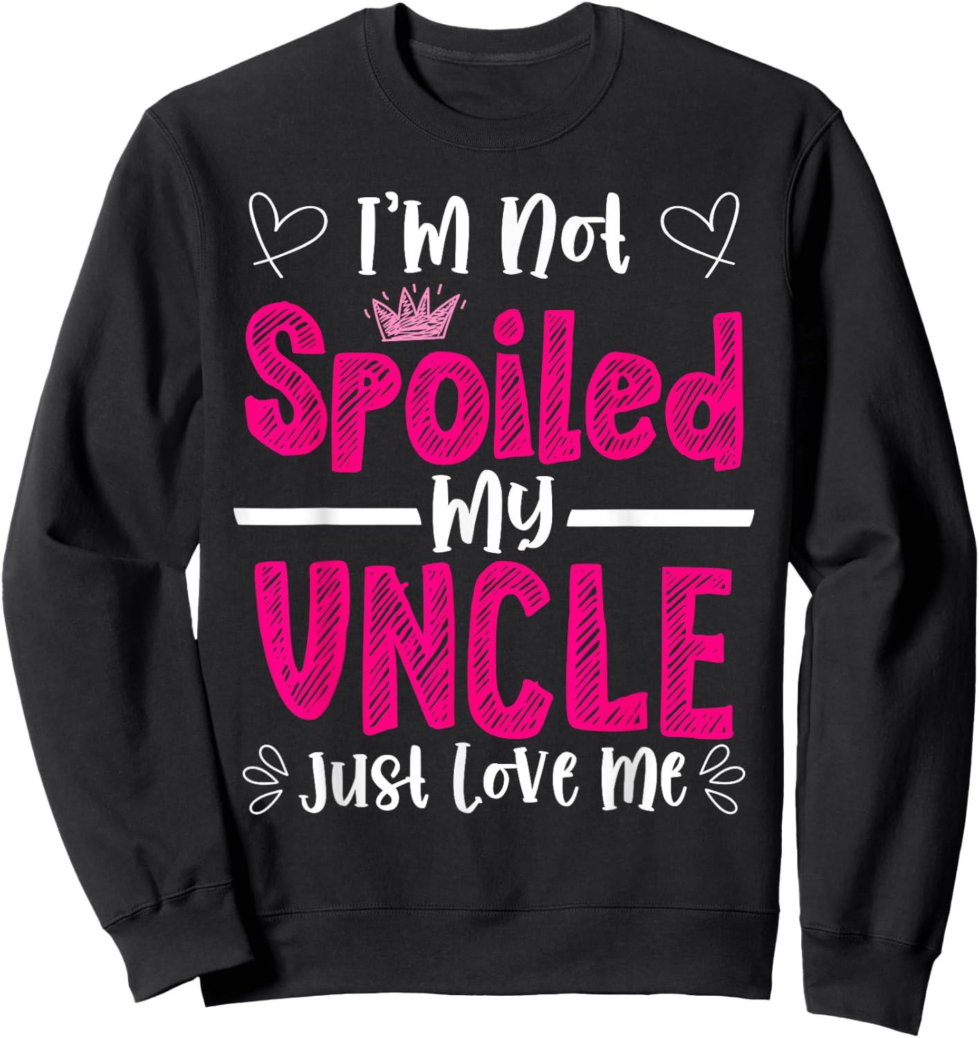 I'm Not Spoiled My Uncle Just Loves Me Niece Love Birthday Sweatshirt - Sweatshirt | Black